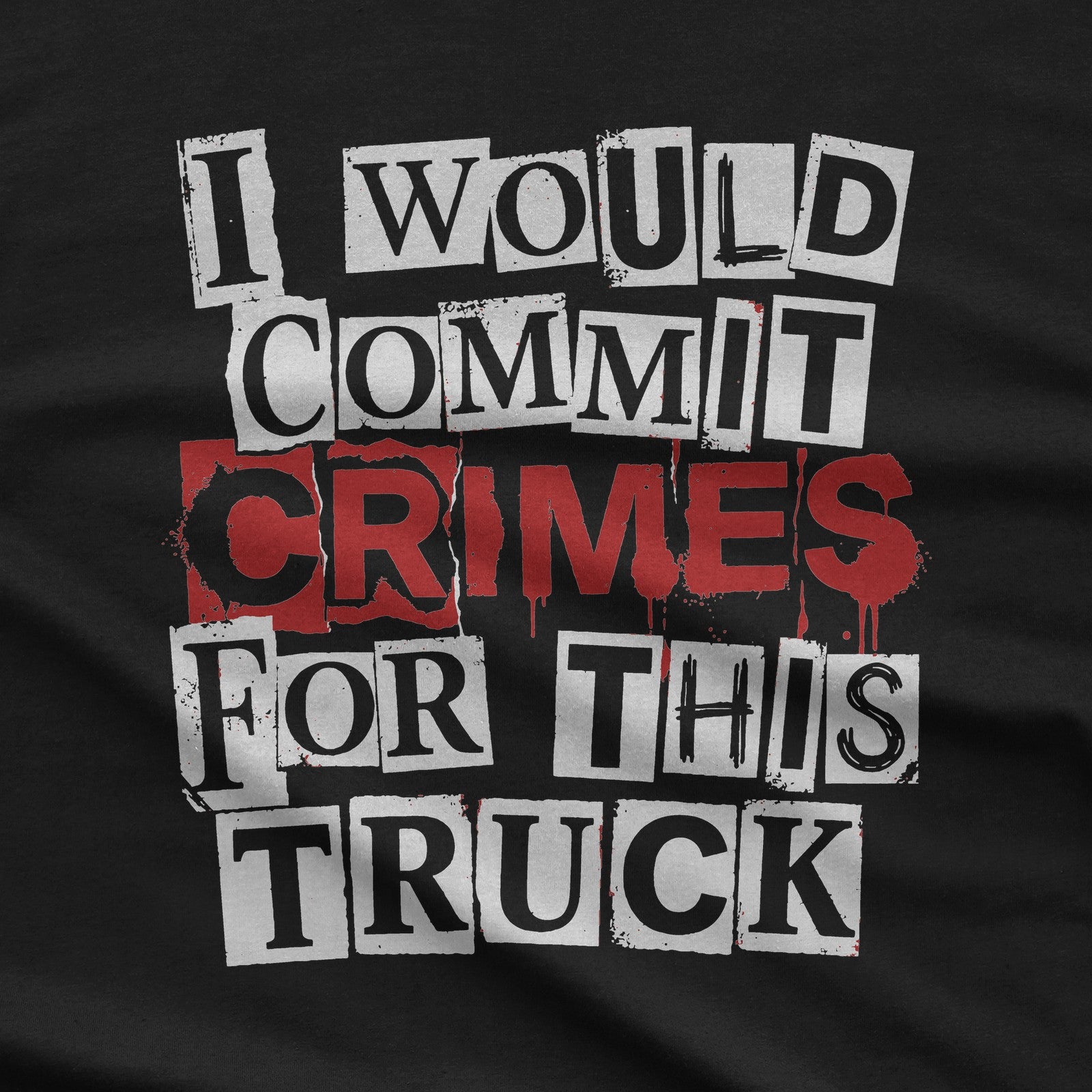 I Would Commit Crimes for This Truck T-Shirt design close-up