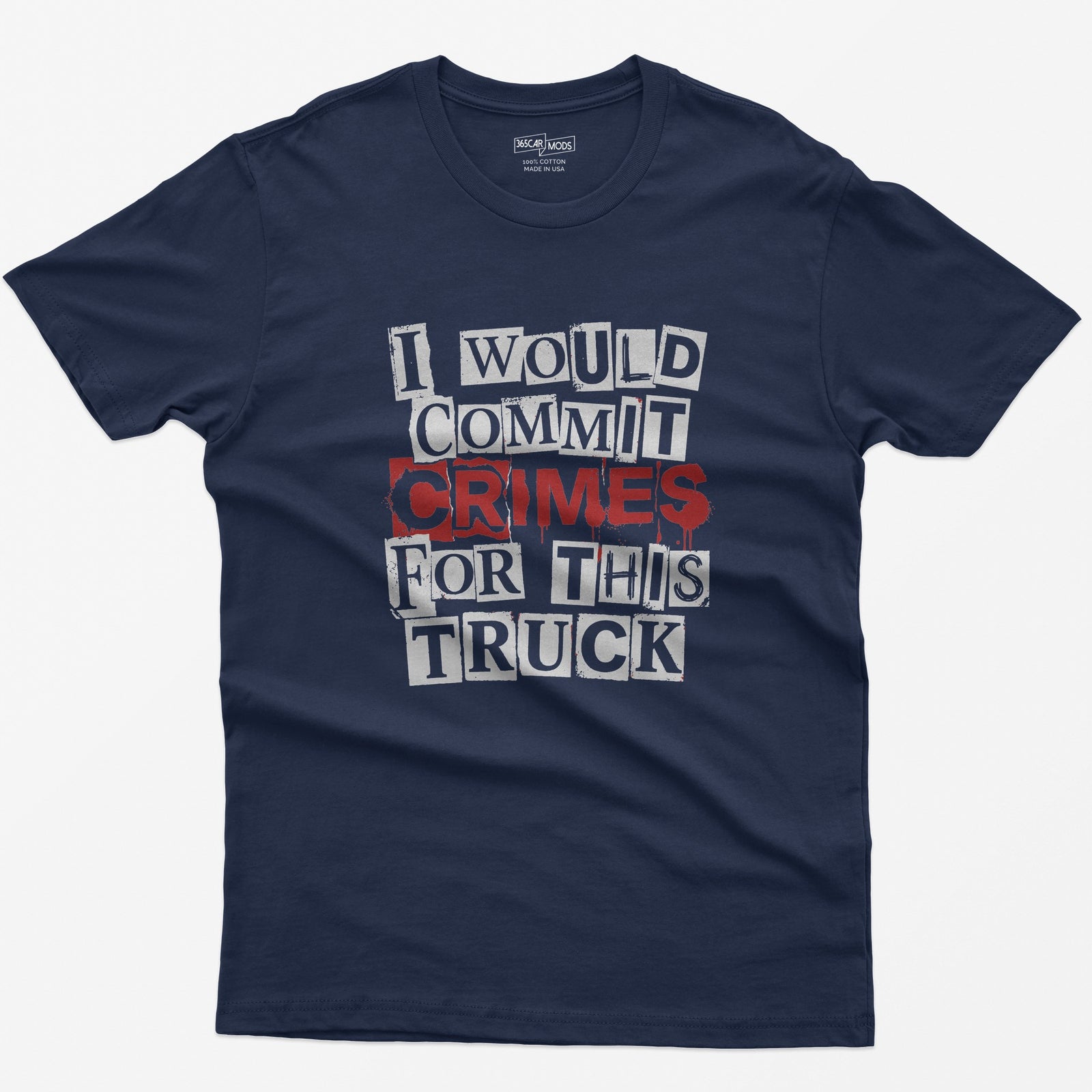 Navy t-shirt with I Would Commit Crimes for This Truck in cut-out ransom note letters, Crimes dripping in red