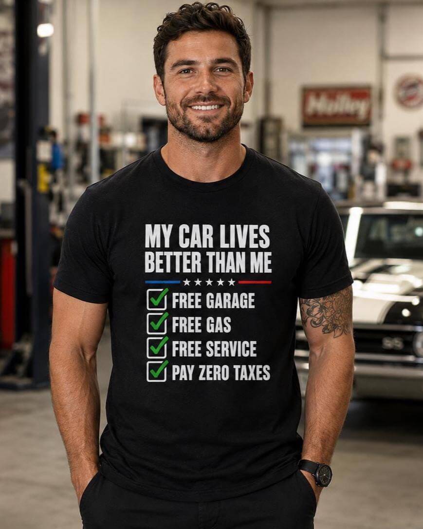 A black t-shirt with the white text MY CAR LIVES BETTER THAN ME and a checklist: free garage, free gas, free service, pay zero taxes.