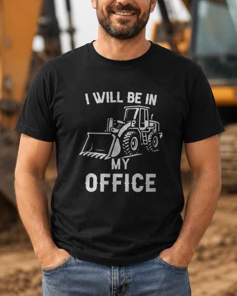 I Will Be In My Office Front End Loader T-Shirt - lifestyle photo