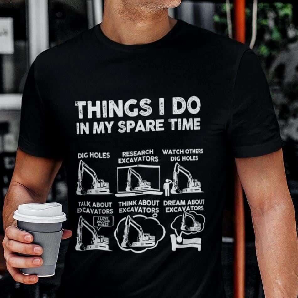 Things I Do In My Spare Time Excavator T-Shirt - lifestyle photo