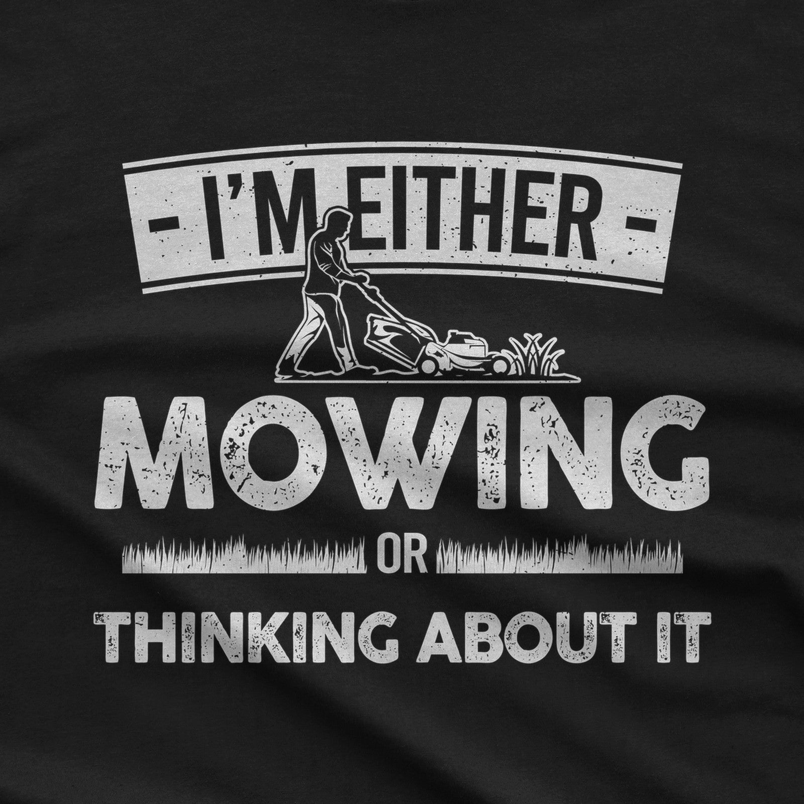 I'm Either Mowing or Thinking About It T-Shirt design close-up