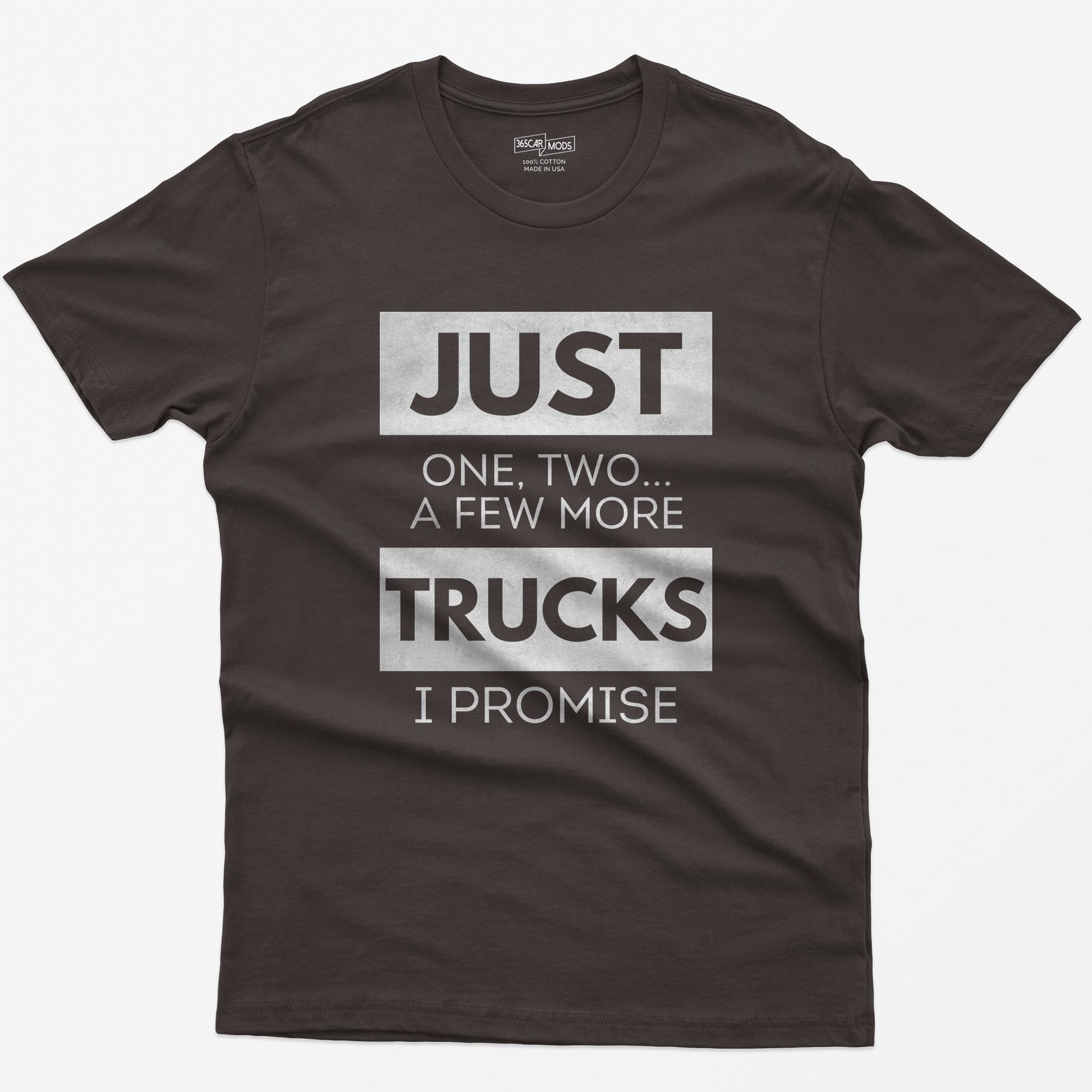 Dark Chocolate t-shirt with Just One, Two, a Few More Trucks I Promise in bold stacked type on white blocks