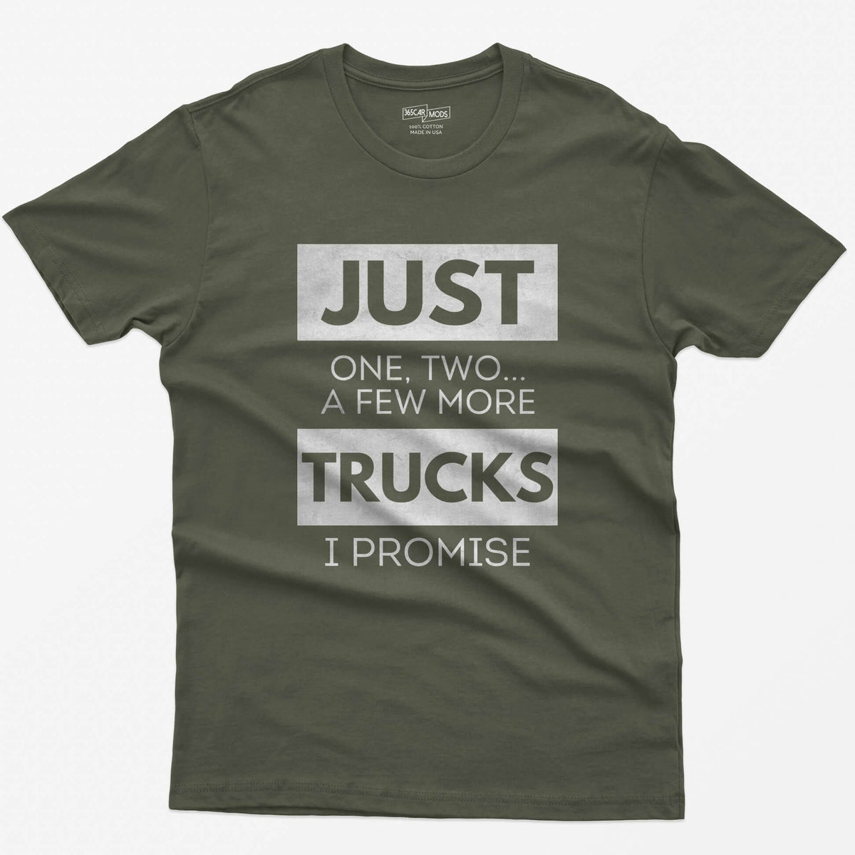 Military Green t-shirt with Just One, Two, a Few More Trucks I Promise in bold stacked type on white blocks
