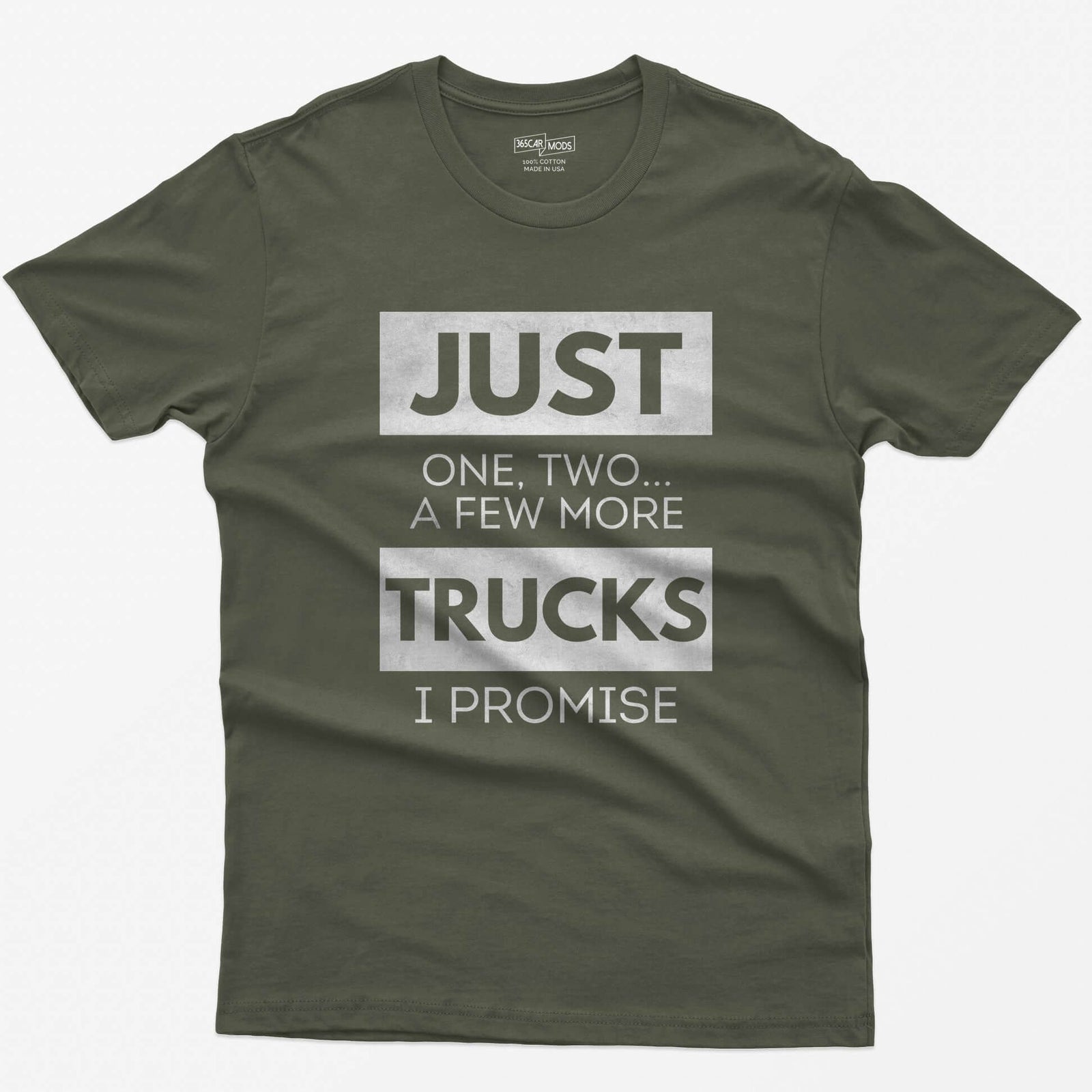 Military Green t-shirt with Just One, Two, a Few More Trucks I Promise in bold stacked type on white blocks