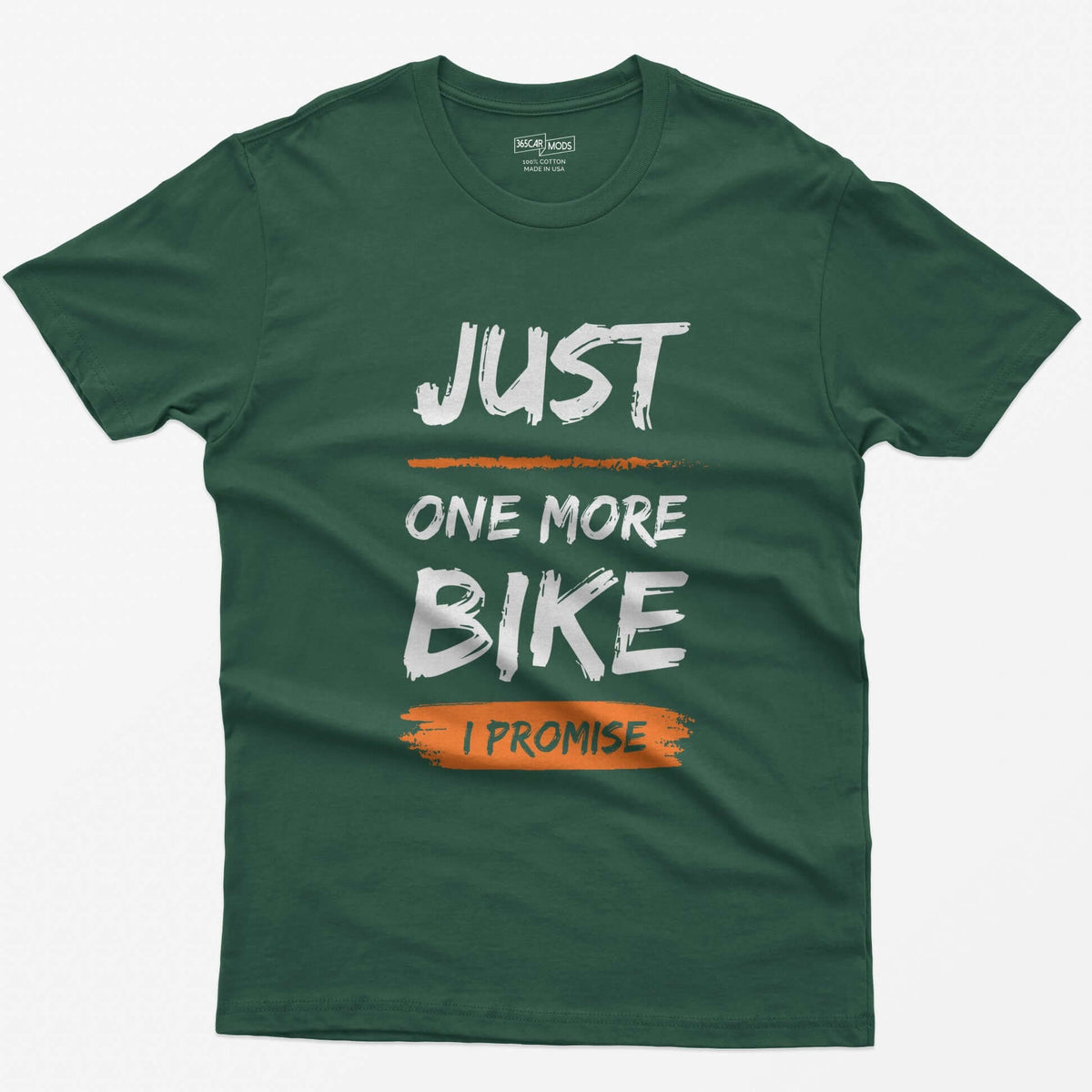 Forest Green t-shirt with Just One More Bike in rough white brush lettering and I Promise on an orange paint stroke