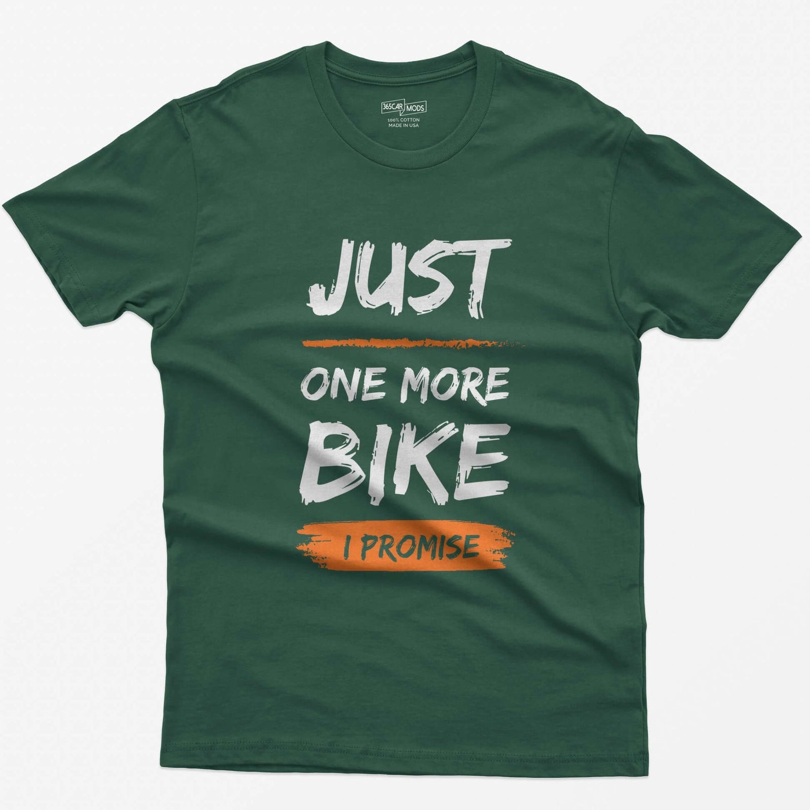 Forest Green t-shirt with Just One More Bike in rough white brush lettering and I Promise on an orange paint stroke