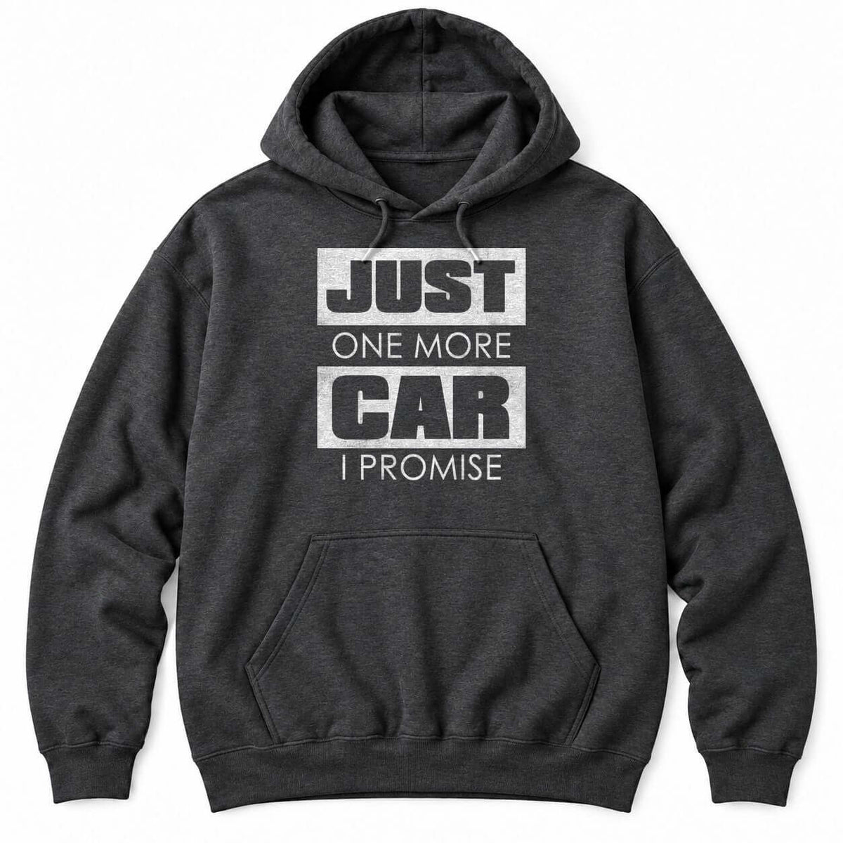 Dark Heather hoodie with JUST ONE MORE CAR I PROMISE, with JUST and CAR in big distressed white blocks