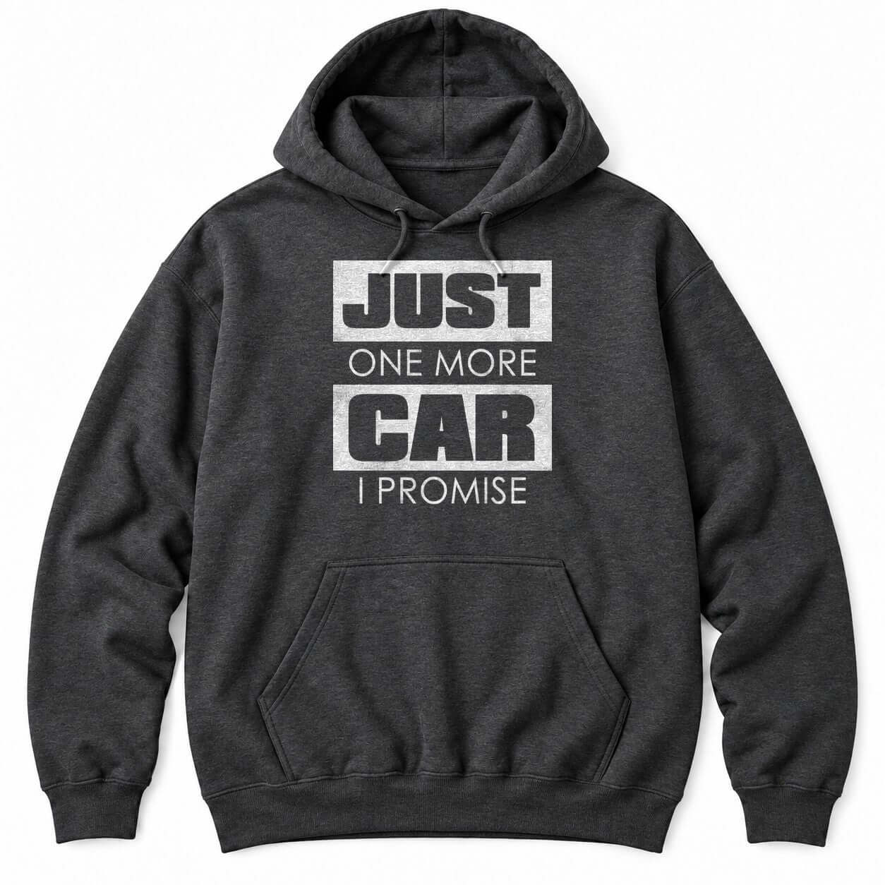 Dark Heather hoodie with JUST ONE MORE CAR I PROMISE, with JUST and CAR in big distressed white blocks