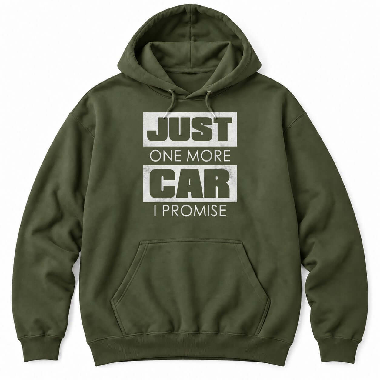 Military Green hoodie with JUST ONE MORE CAR I PROMISE, with JUST and CAR in big distressed white blocks