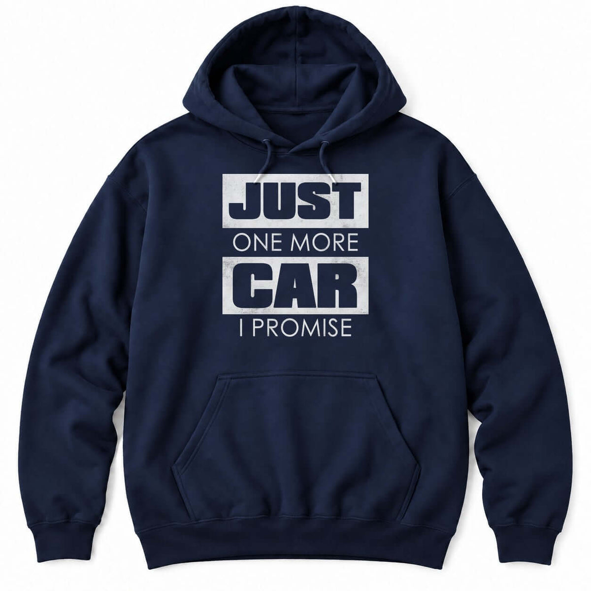 Navy hoodie with JUST ONE MORE CAR I PROMISE, with JUST and CAR in big distressed white blocks