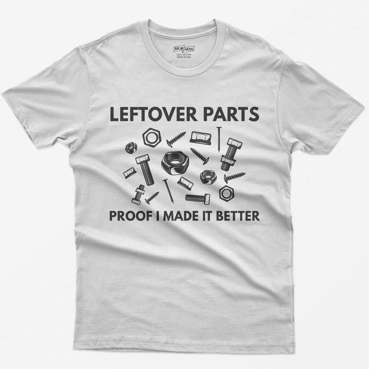 White t-shirt with Leftover Parts and Proof I Made It Better text around scattered white nuts, bolts, screws and washers
