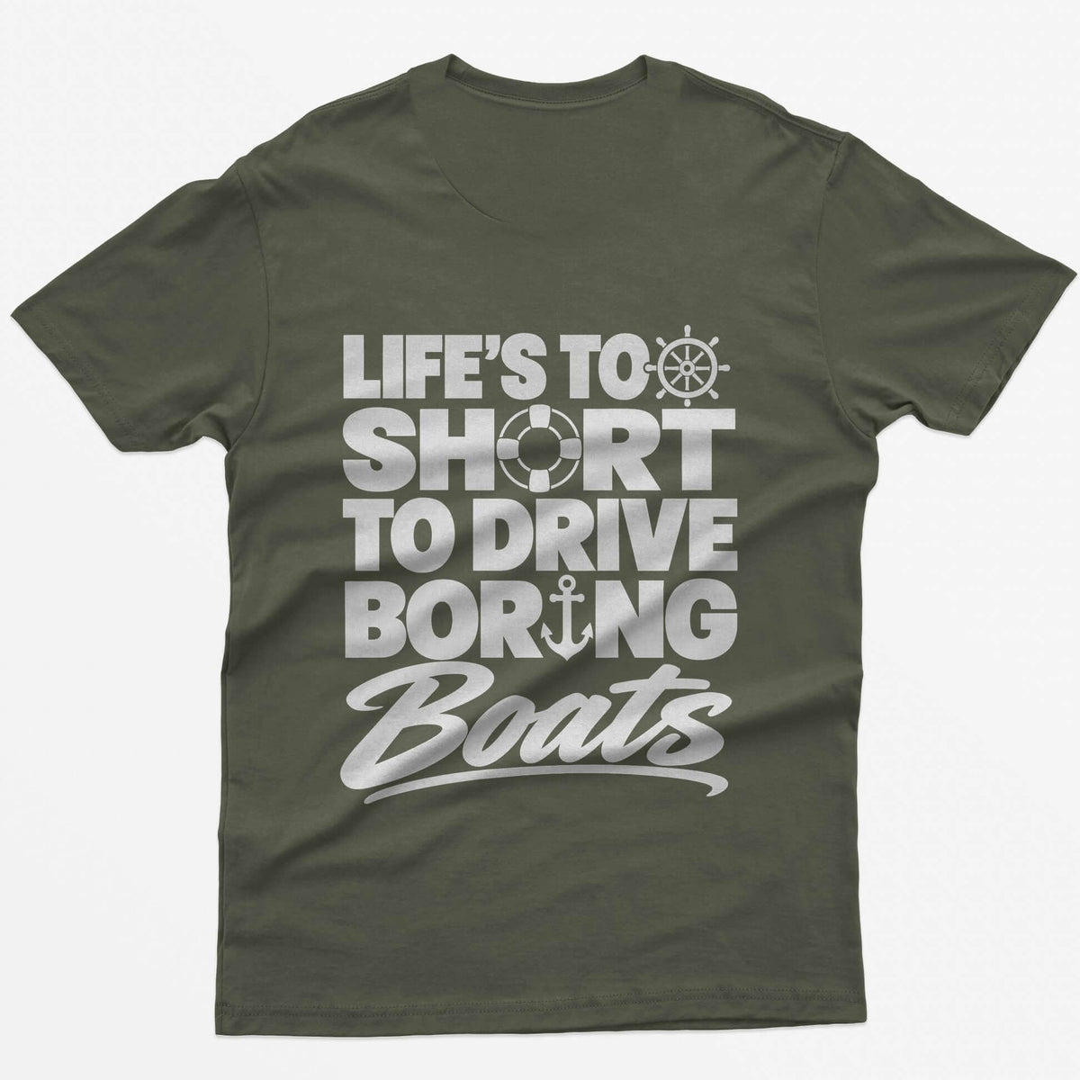 Military Green t-shirt with Life's Too Short To Drive Boring Boats on the back, with ship's wheel, life ring and anchor icons