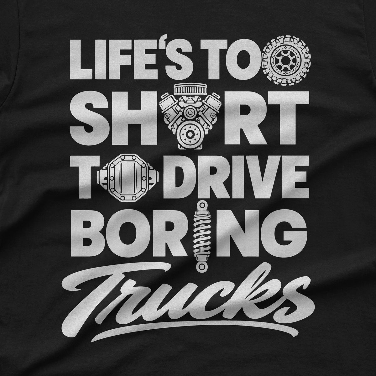 Life's Too Short to Drive Boring Trucks T-Shirt design close-up