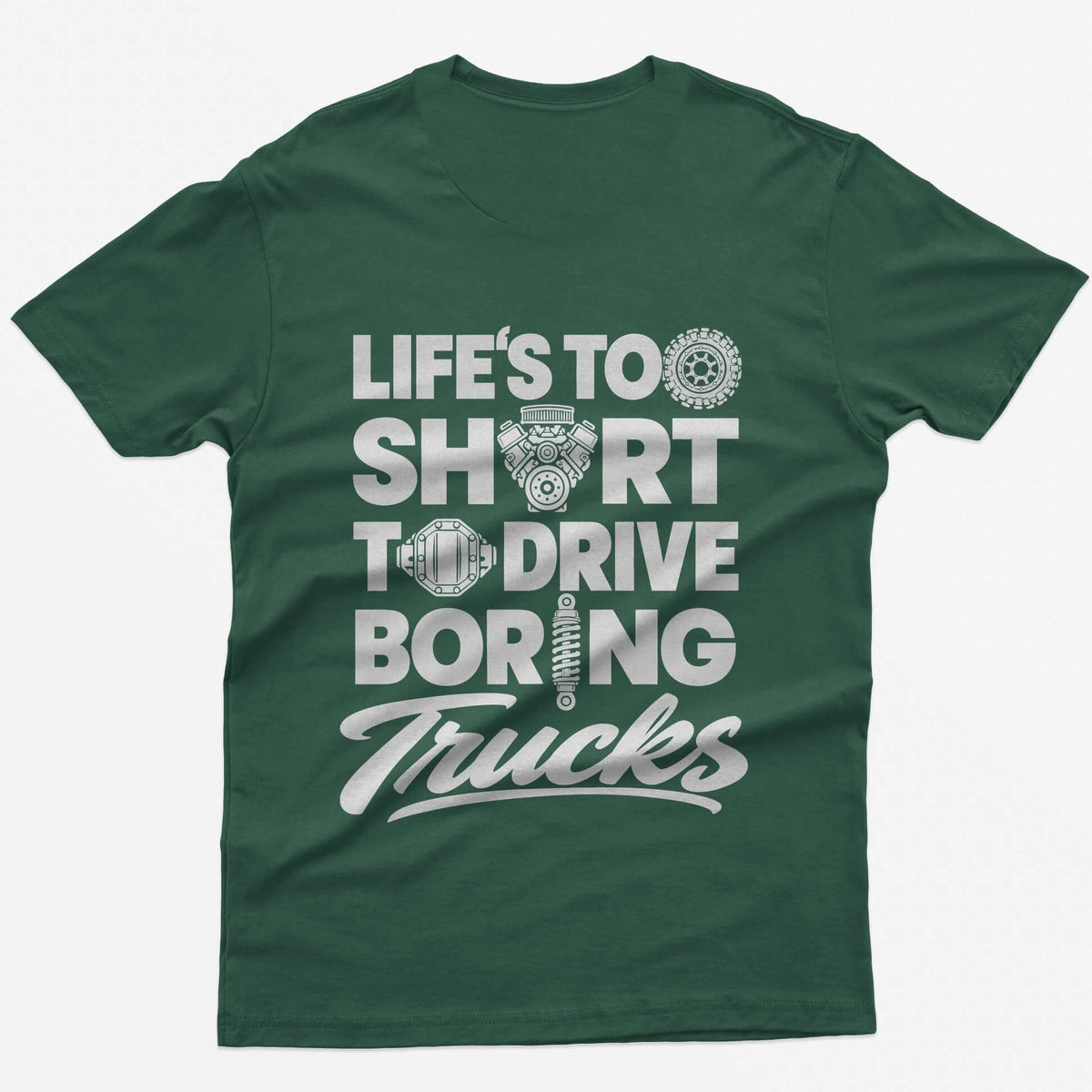 Forest Green t-shirt with Life's Too Short To Drive Boring Trucks back print, O's drawn as a tire, V8 engine, diff cover and shock