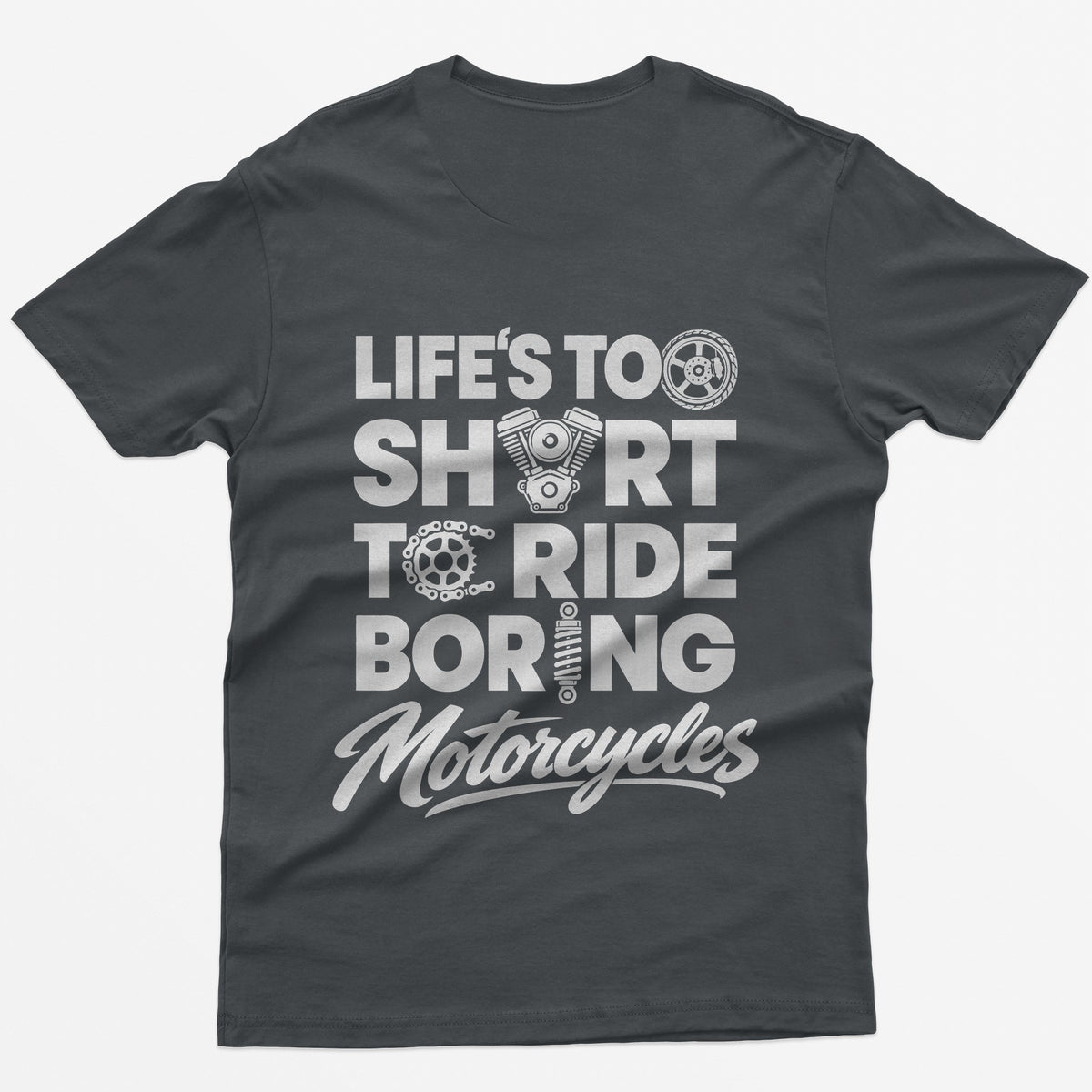 Charcoal t-shirt with Life's Too Short To Ride Boring Motorcycles back print, wheel, V-twin engine and sprocket in the letters