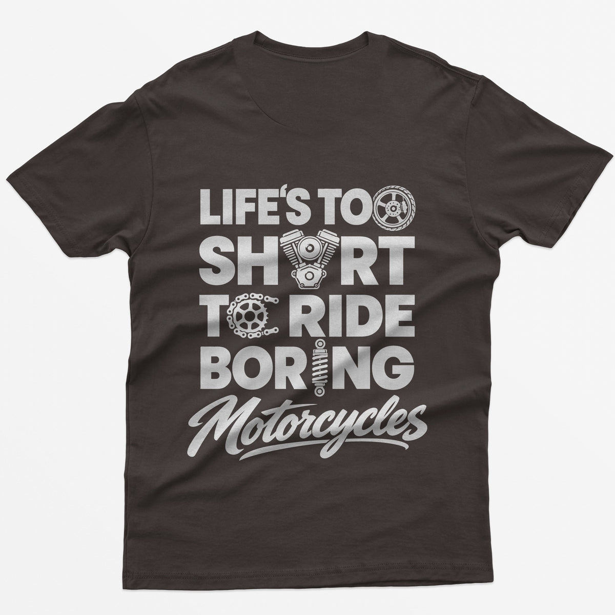 Dark Chocolate t-shirt with Life's Too Short To Ride Boring Motorcycles back print, wheel, V-twin engine and sprocket in the letters