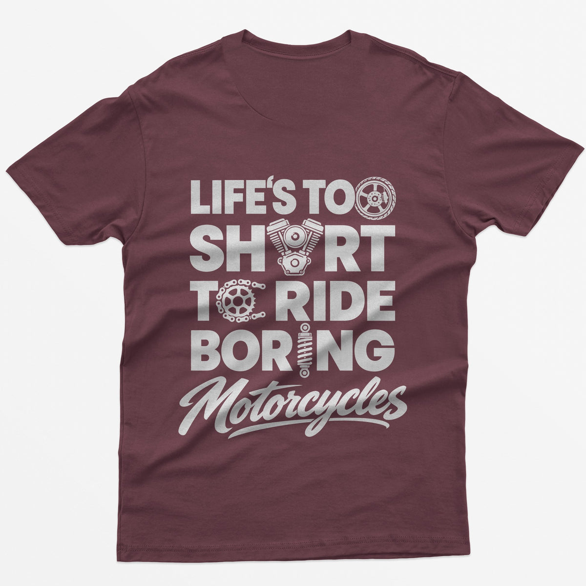 Maroon t-shirt with Life's Too Short To Ride Boring Motorcycles back print, wheel, V-twin engine and sprocket in the letters