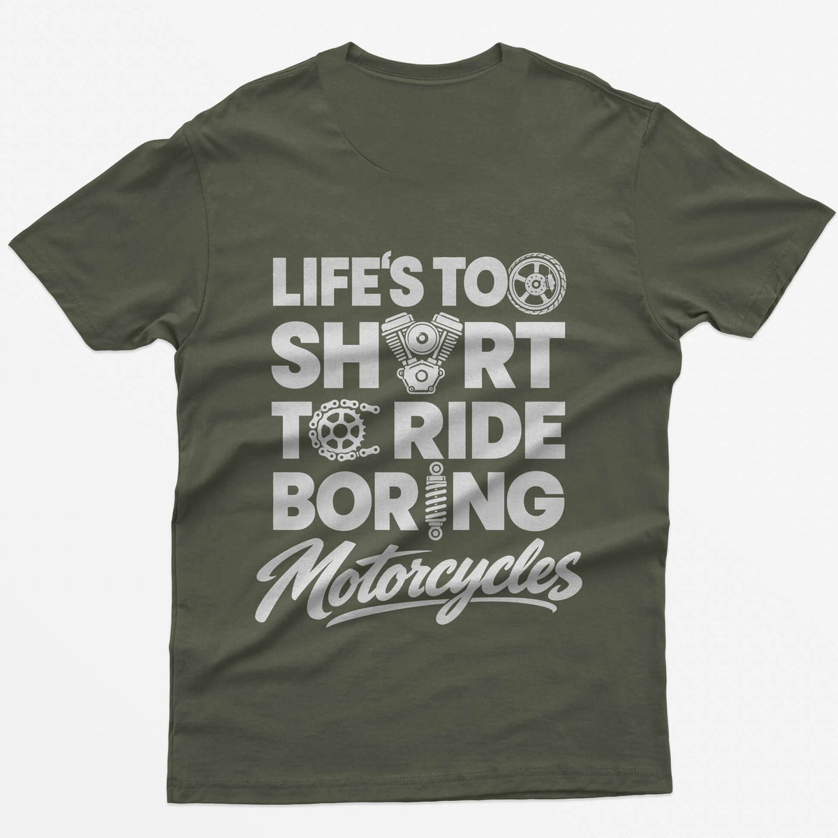 Military Green t-shirt with Life's Too Short To Ride Boring Motorcycles back print, wheel, V-twin engine and sprocket in the letters
