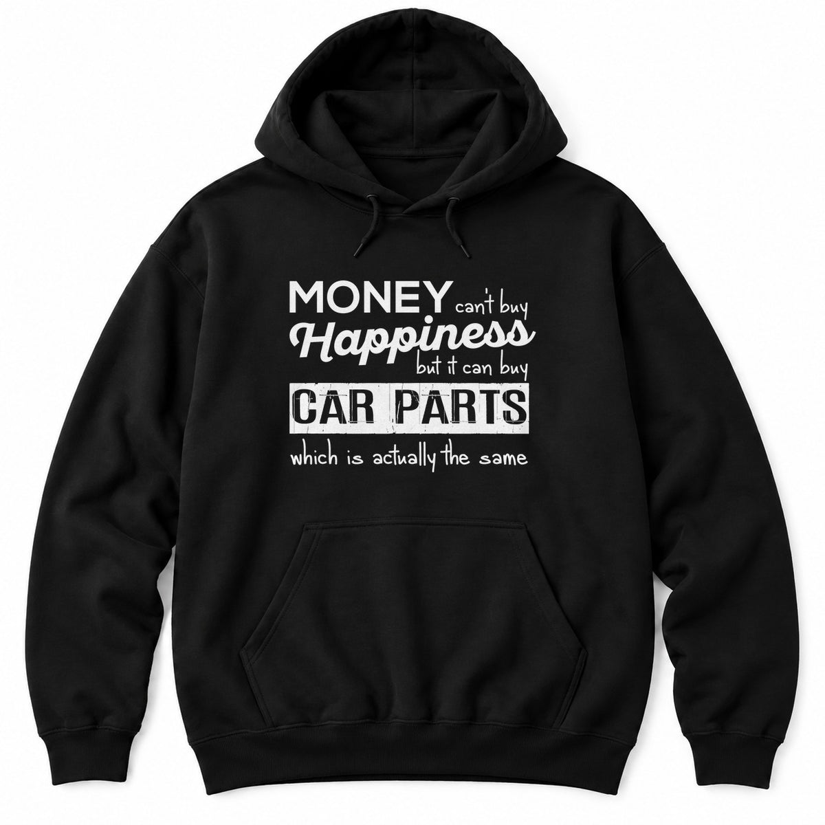 Black hoodie with MONEY CAN'T BUY HAPPINESS BUT IT CAN BUY CAR PARTS WHICH IS ACTUALLY THE SAME in mixed white type