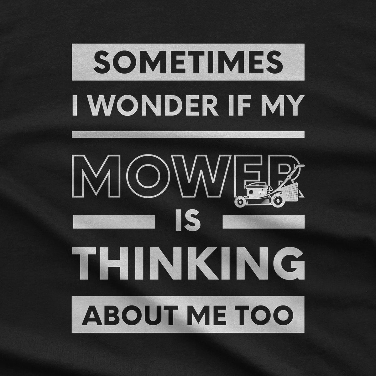Sometimes I Wonder If My Mower Is Thinking About Me Too design close-up