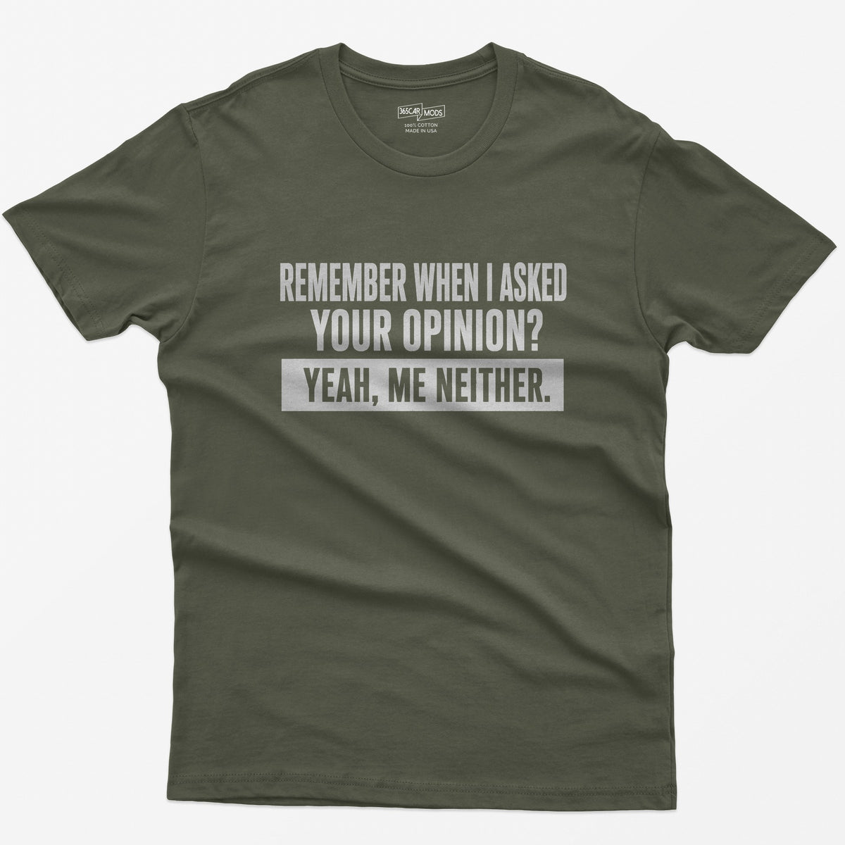 Remember When I Asked Your Opinion T-Shirt - Military Green