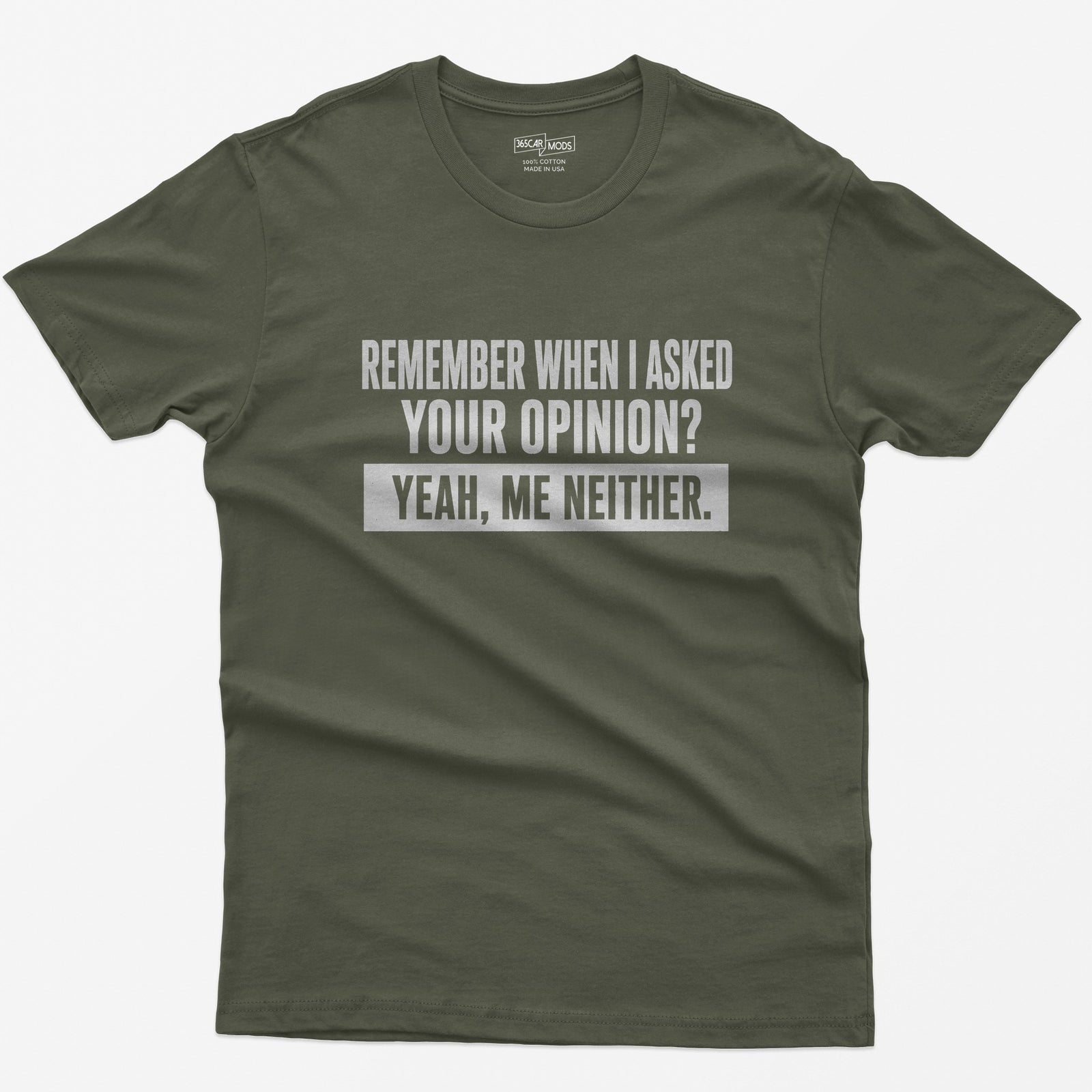 Remember When I Asked Your Opinion T-Shirt - Military Green