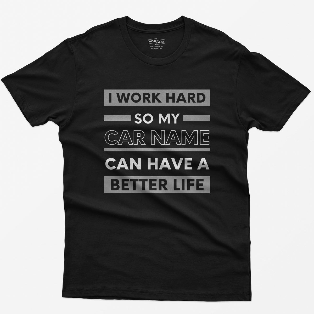 Black t-shirt with I Work Hard So My Car Name Can Have A Better Life in stacked white and grey bands