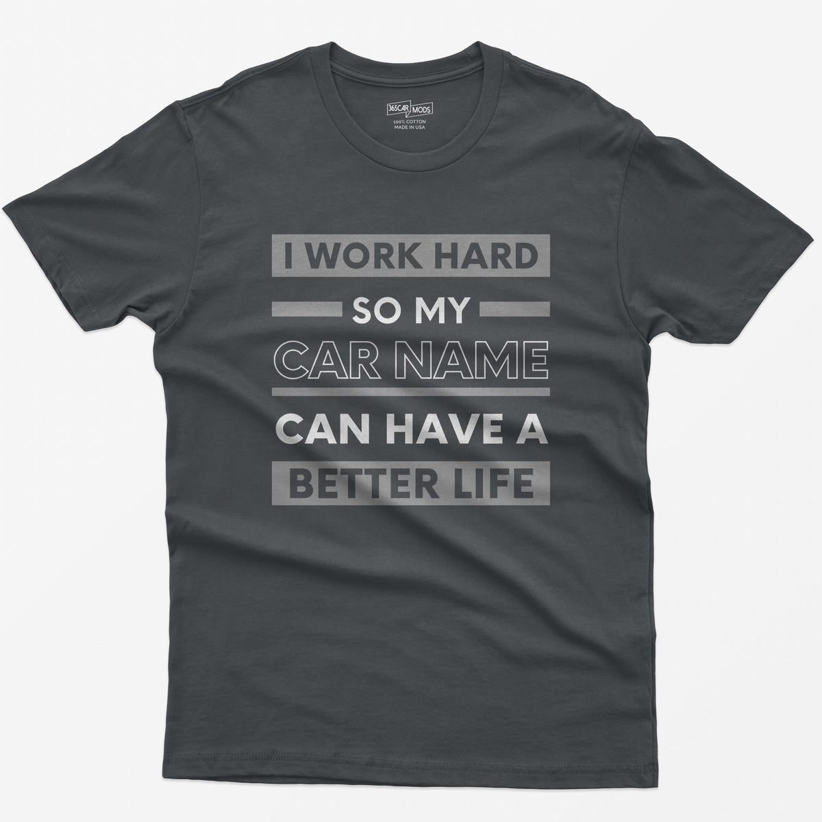 Charcoal t-shirt with I Work Hard So My Car Name Can Have A Better Life in stacked white and grey bands