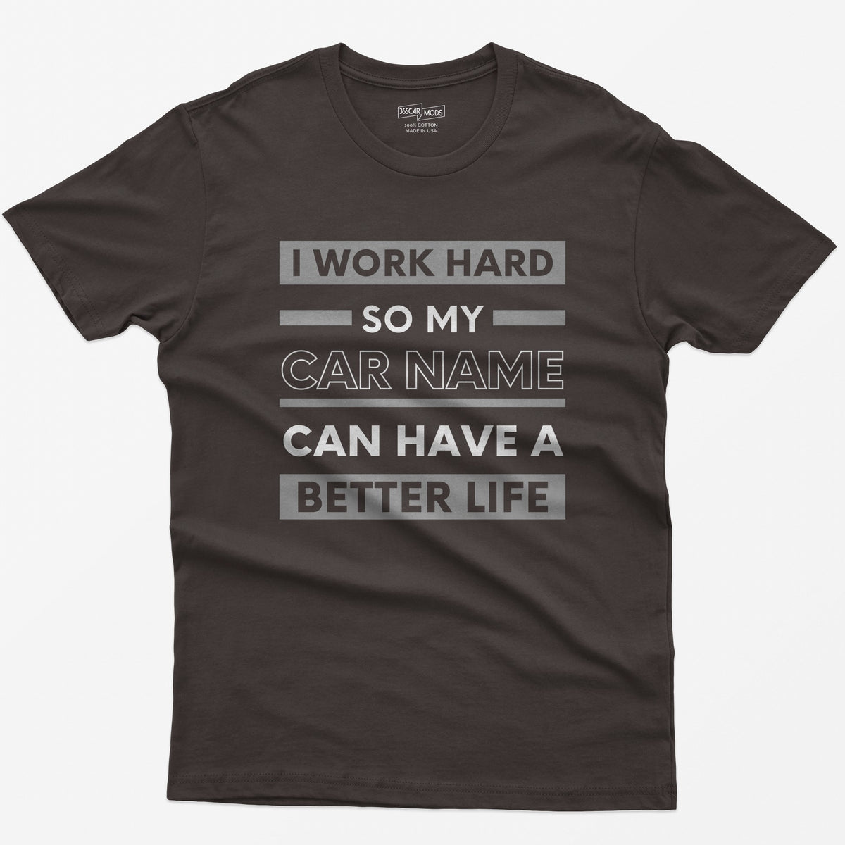 Dark Chocolate t-shirt with I Work Hard So My Car Name Can Have A Better Life in stacked white and grey bands