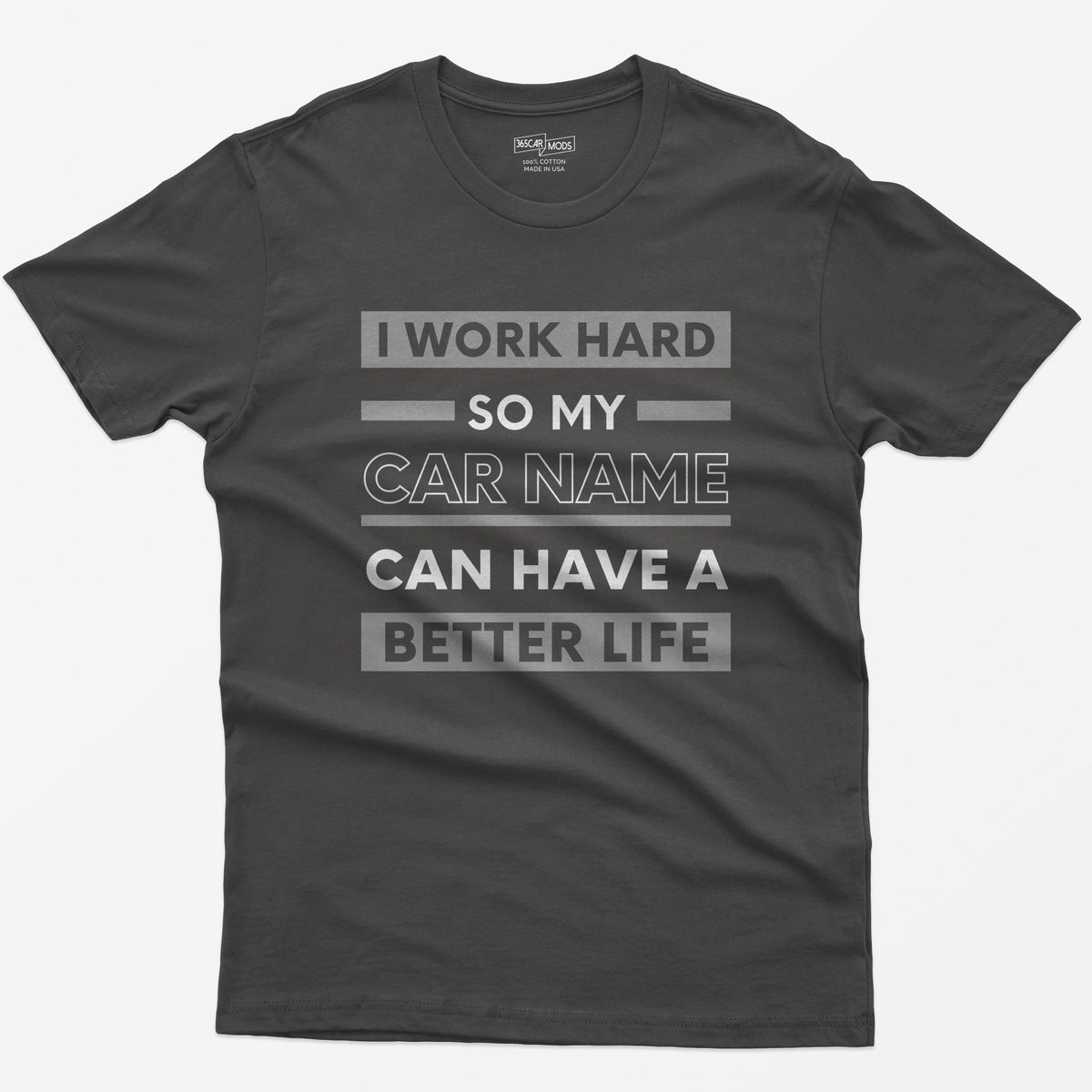 Dark Heather t-shirt with I Work Hard So My Car Name Can Have A Better Life in stacked white and grey bands