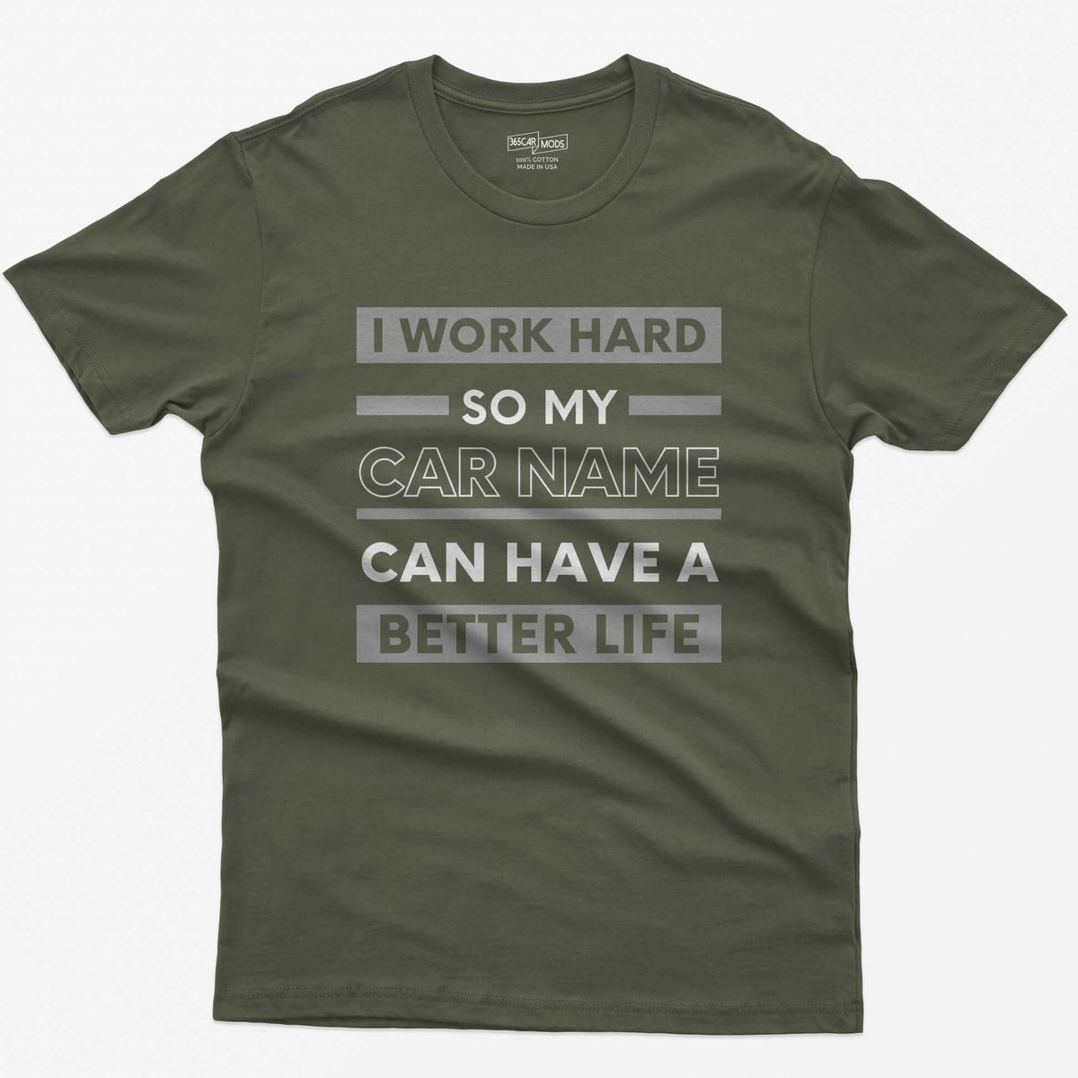Military Green t-shirt with I Work Hard So My Car Name Can Have A Better Life in stacked white and grey bands