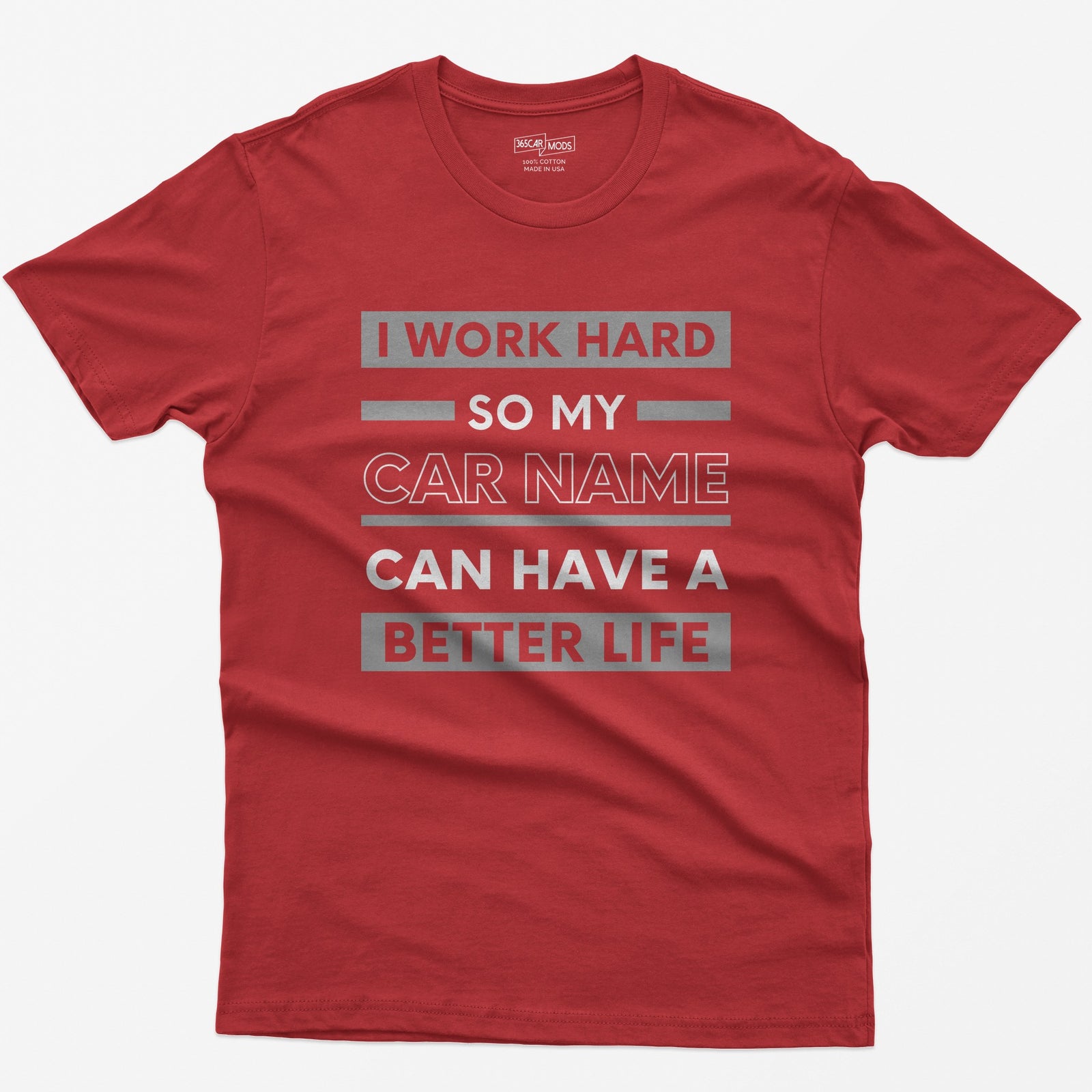 Red t-shirt with I Work Hard So My Car Name Can Have A Better Life in stacked white and grey bands