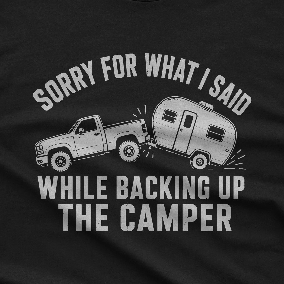Sorry for What I Said While Backing Up the Camper T-Shirt design close-up