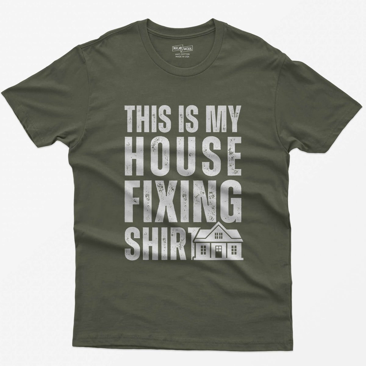 Military Green t-shirt with This Is My House Fixing Shirt in distressed white capitals and a small two-story house icon