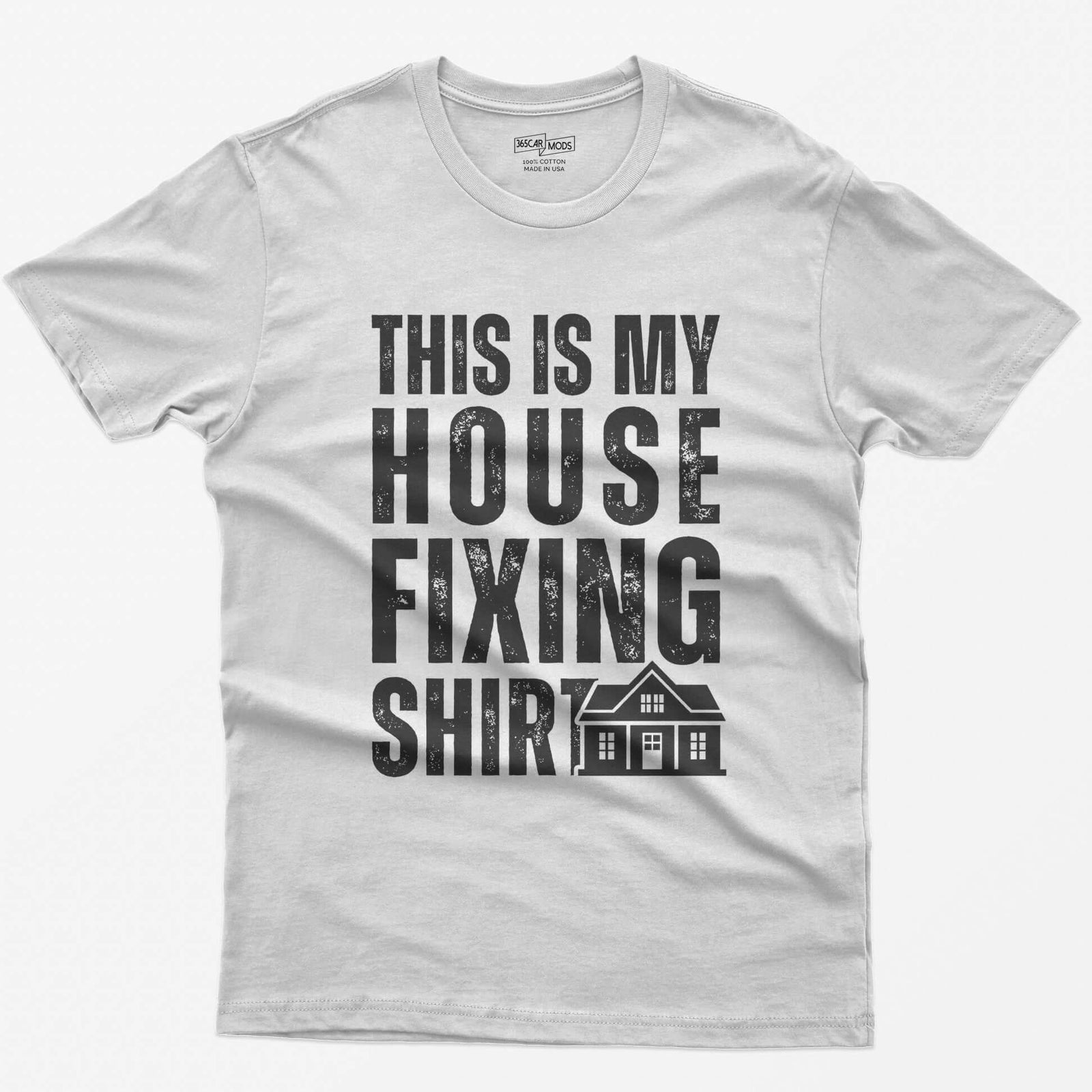 White t-shirt with This Is My House Fixing Shirt in distressed white capitals and a small two-story house icon