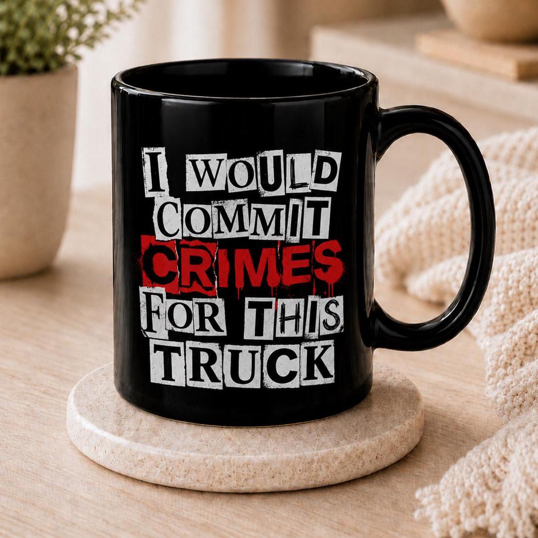 I Would Commit Crimes for This Truck Mug - lifestyle photo