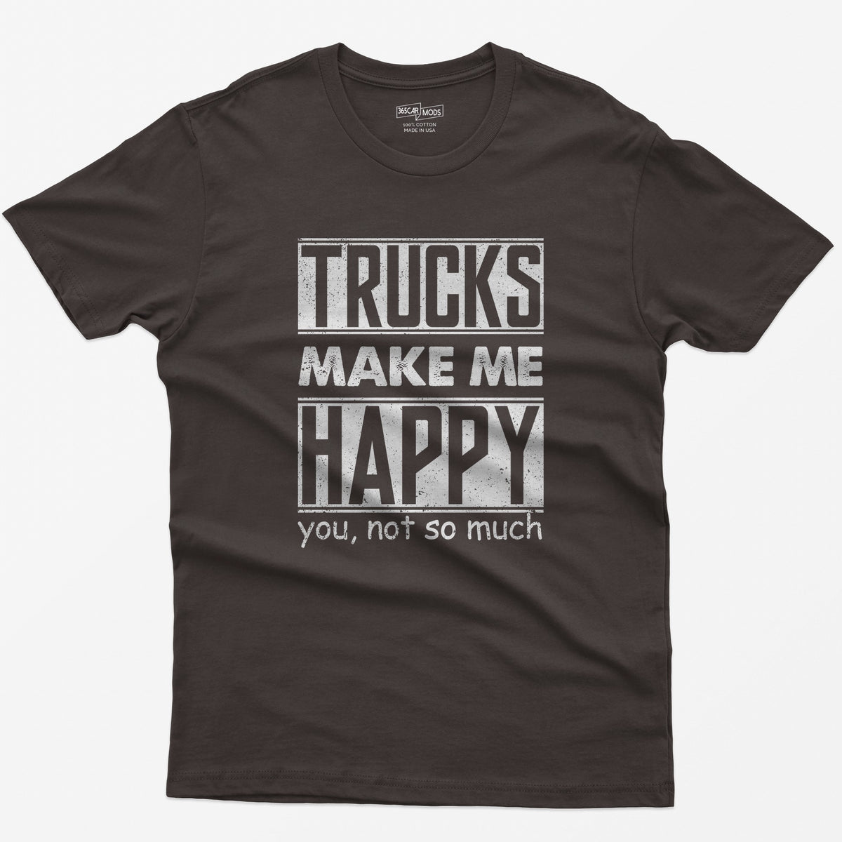 Dark Chocolate t-shirt with Trucks Make Me Happy in bold distressed white letters and You, Not So Much underneath