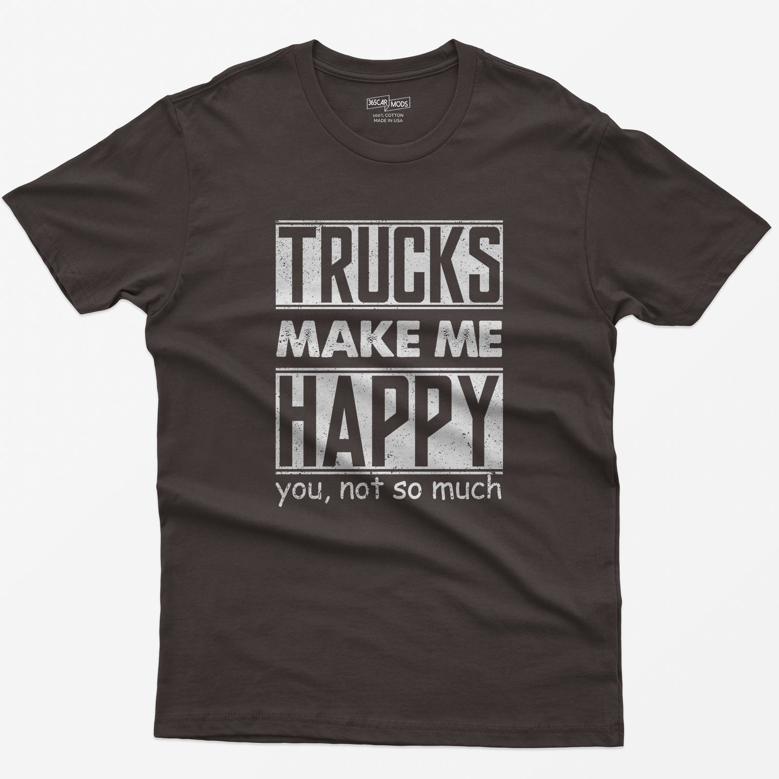 Dark Chocolate t-shirt with Trucks Make Me Happy in bold distressed white letters and You, Not So Much underneath