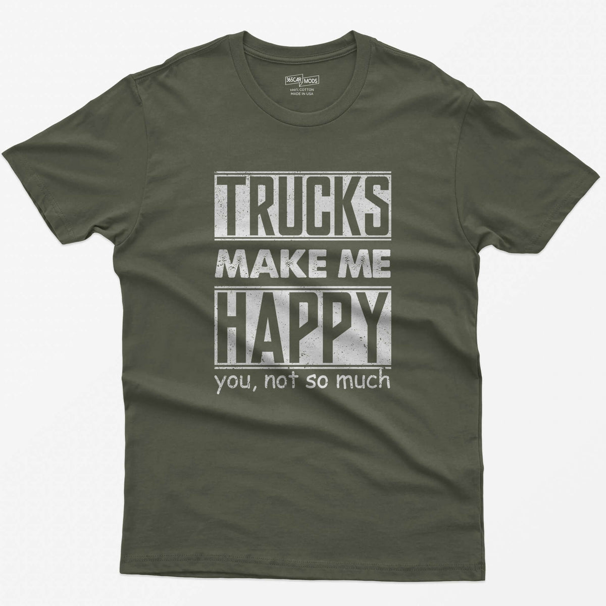 Military Green t-shirt with Trucks Make Me Happy in bold distressed white letters and You, Not So Much underneath