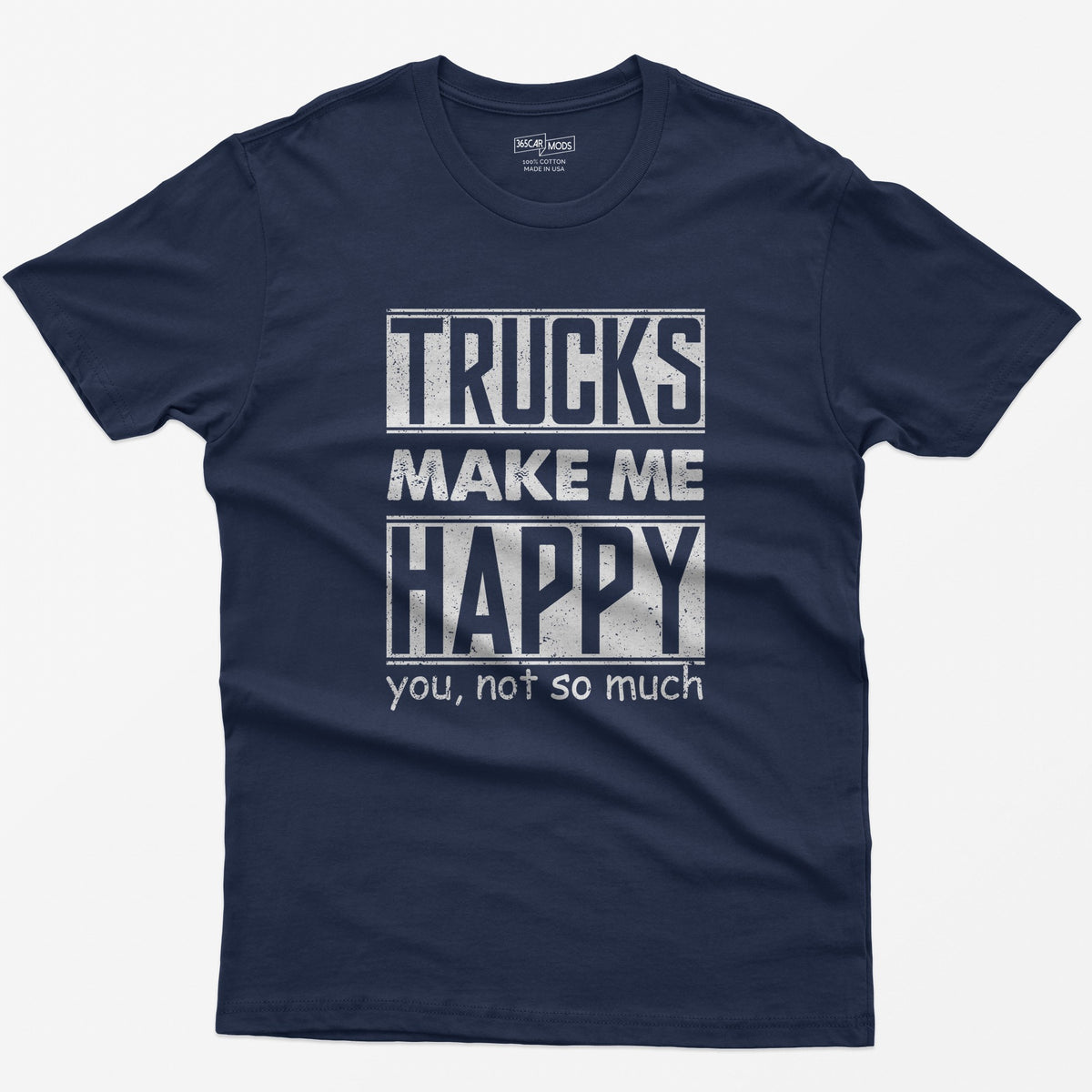 Navy t-shirt with Trucks Make Me Happy in bold distressed white letters and You, Not So Much underneath