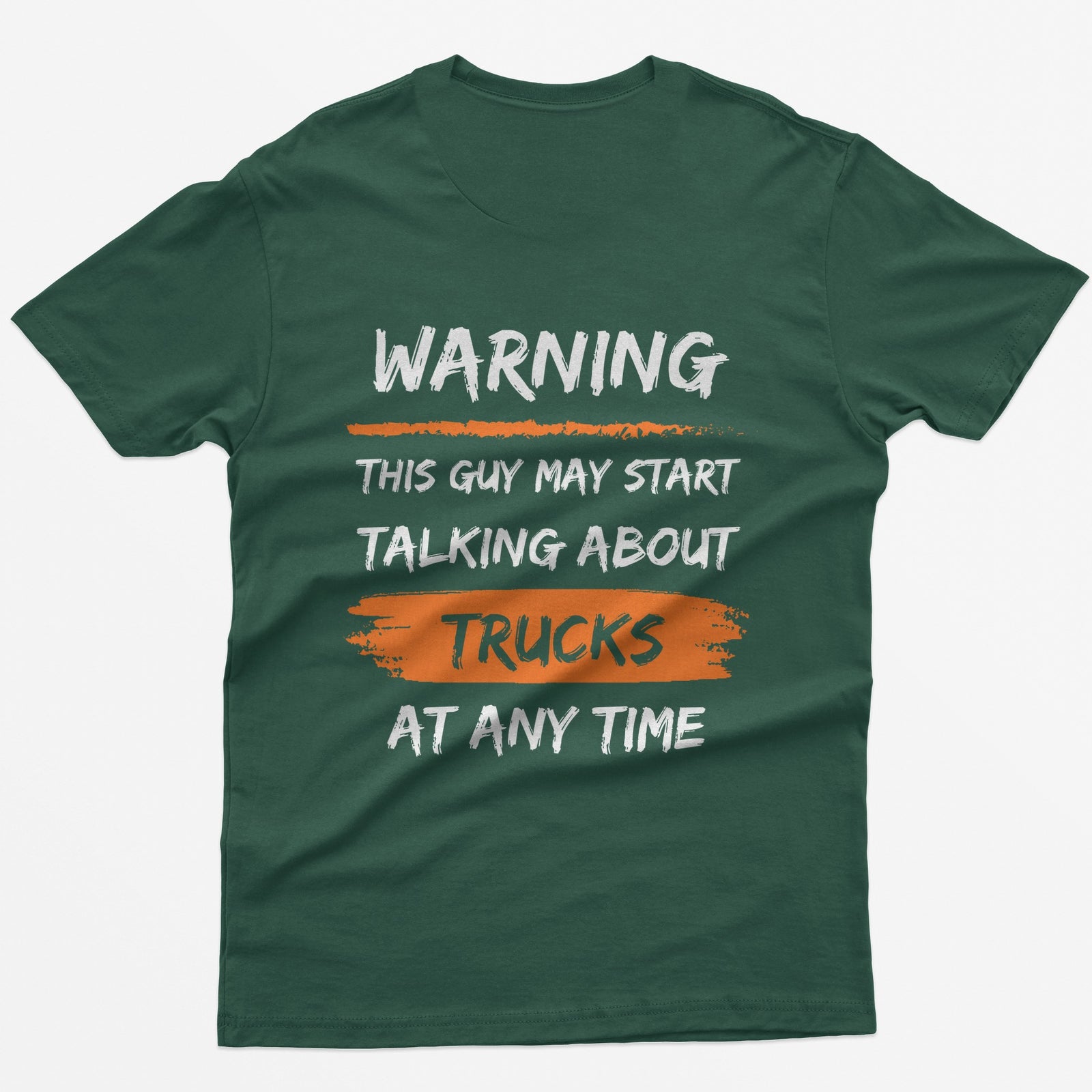 Forest Green t-shirt with back print Warning This Guy May Start Talking About Trucks At Any Time, with orange brush stroke accents