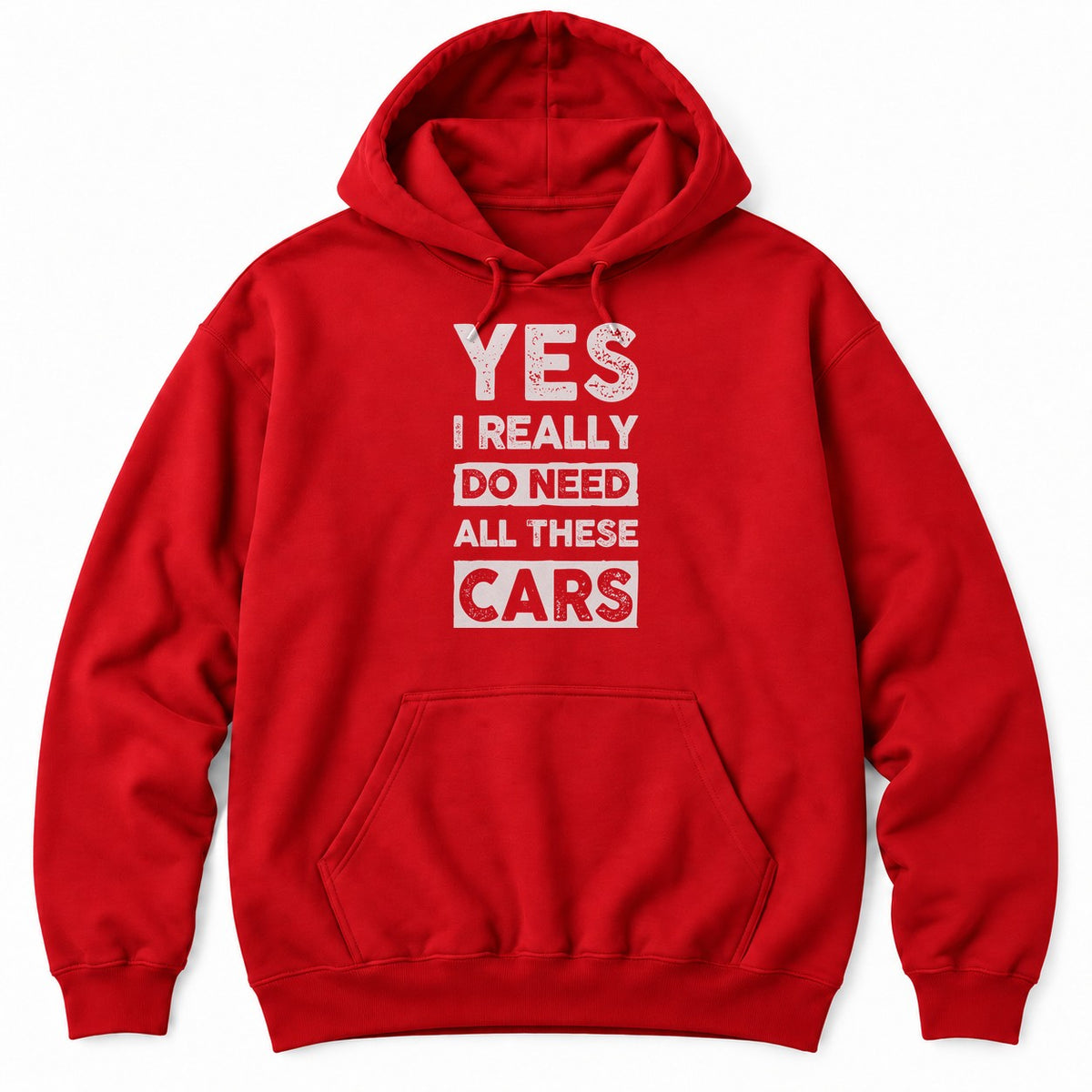 Red hoodie with YES I REALLY DO NEED ALL THESE CARS in large white distressed block letters