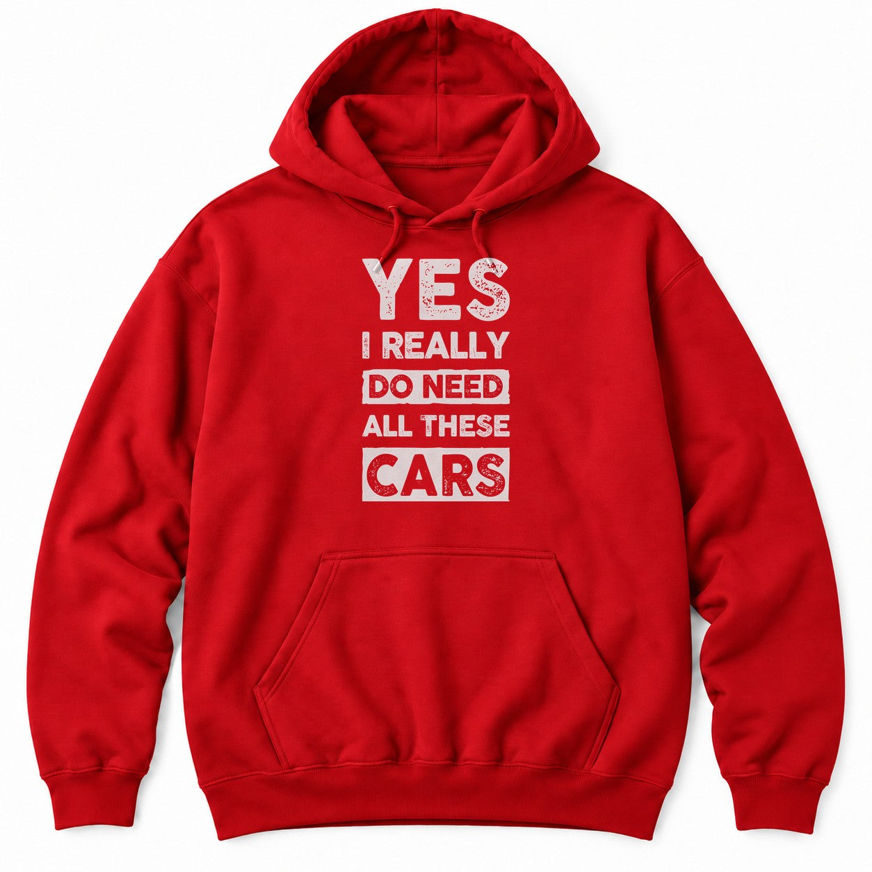 Red hoodie with YES I REALLY DO NEED ALL THESE CARS in large white distressed block letters