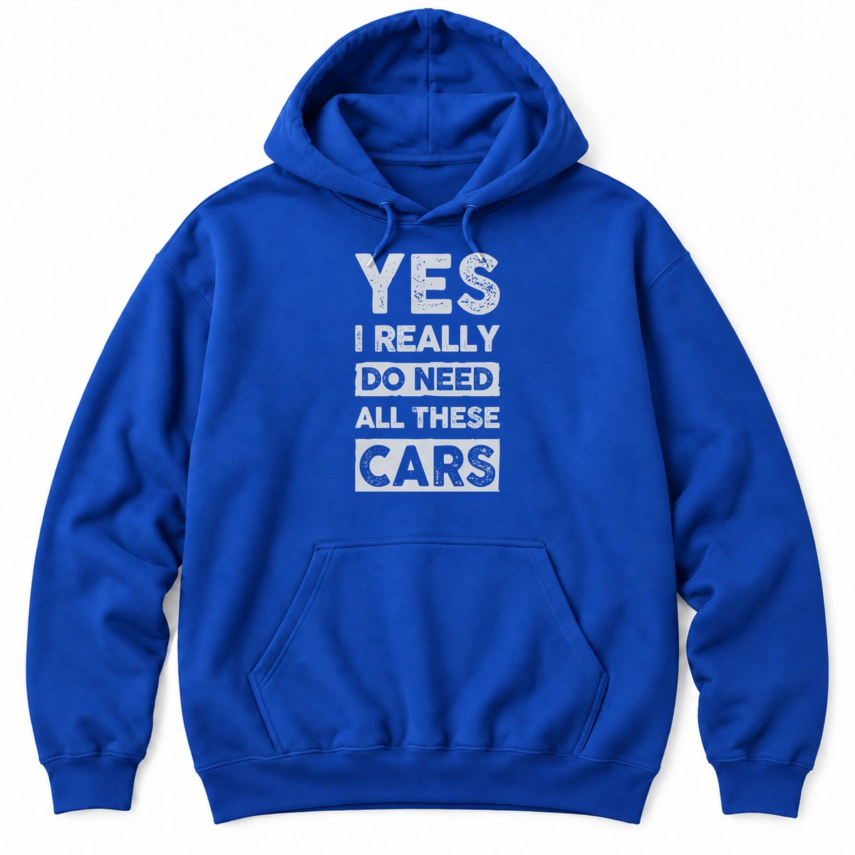 Royal hoodie with YES I REALLY DO NEED ALL THESE CARS in large white distressed block letters