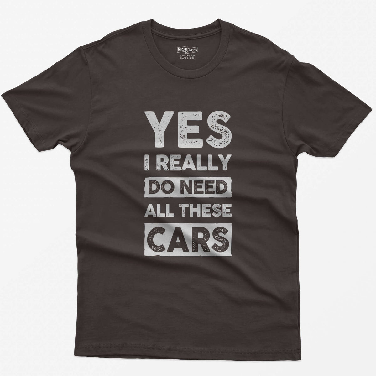 Dark Chocolate t-shirt with distressed white block letters reading Yes I Really Do Need All These Cars