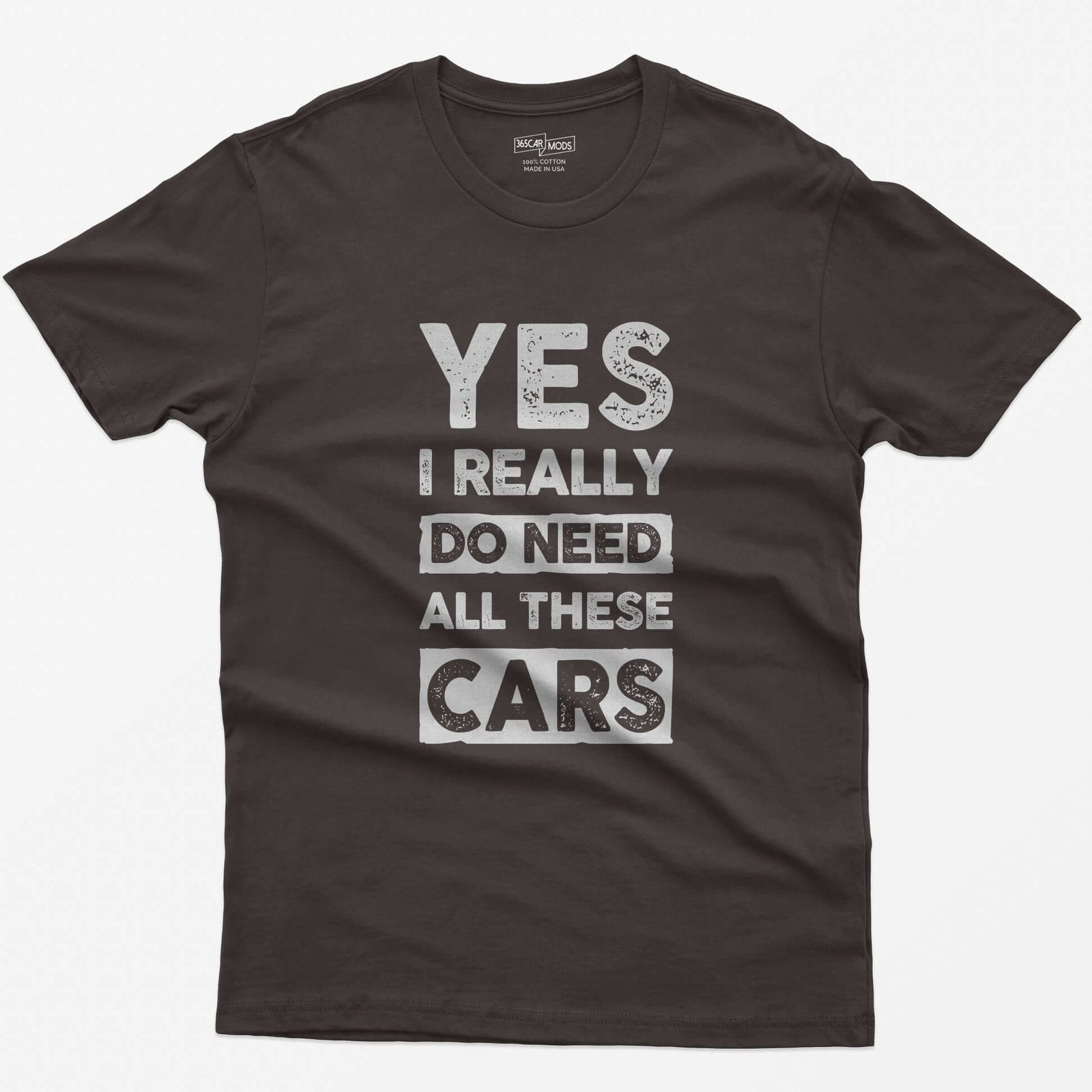 Dark Chocolate t-shirt with distressed white block letters reading Yes I Really Do Need All These Cars