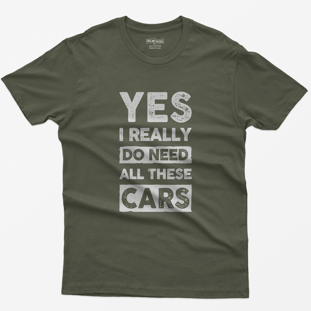 Military Green t-shirt with distressed white block letters reading Yes I Really Do Need All These Cars