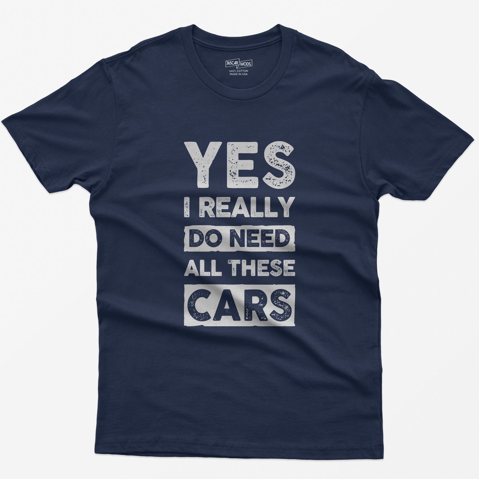 Navy t-shirt with distressed white block letters reading Yes I Really Do Need All These Cars