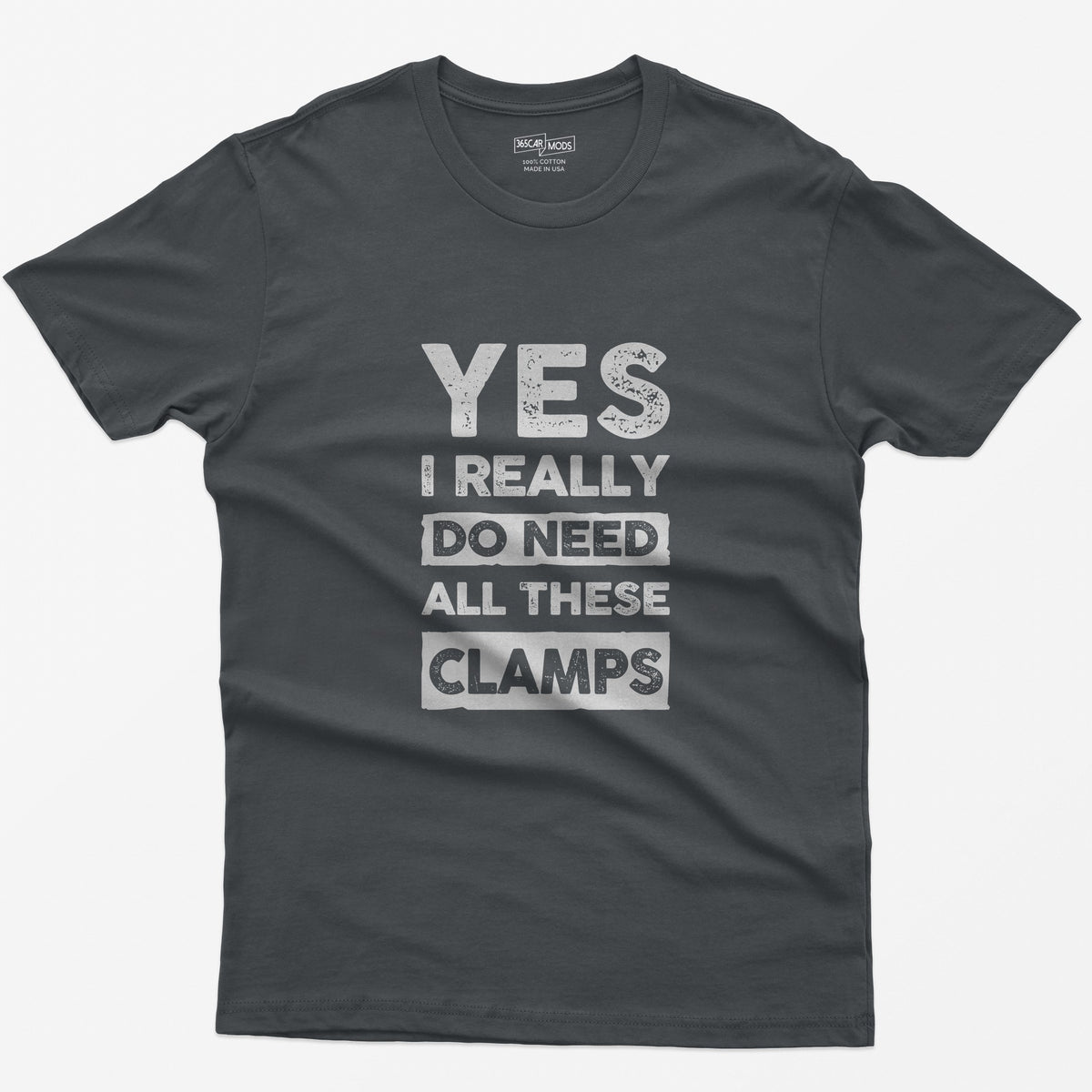 Charcoal t-shirt with stacked distressed block text Yes I Really Do Need All These Clamps, Do Need and Clamps in light boxes